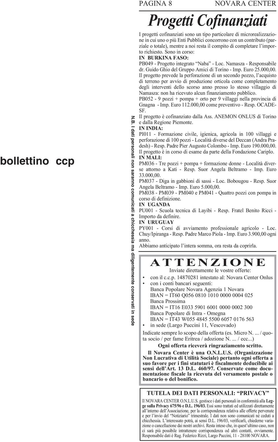 uno o più Enti Pubblici concorrono con un contributo (parziale o totale), mentre a noi resta il compito di completare l importo richiesto.