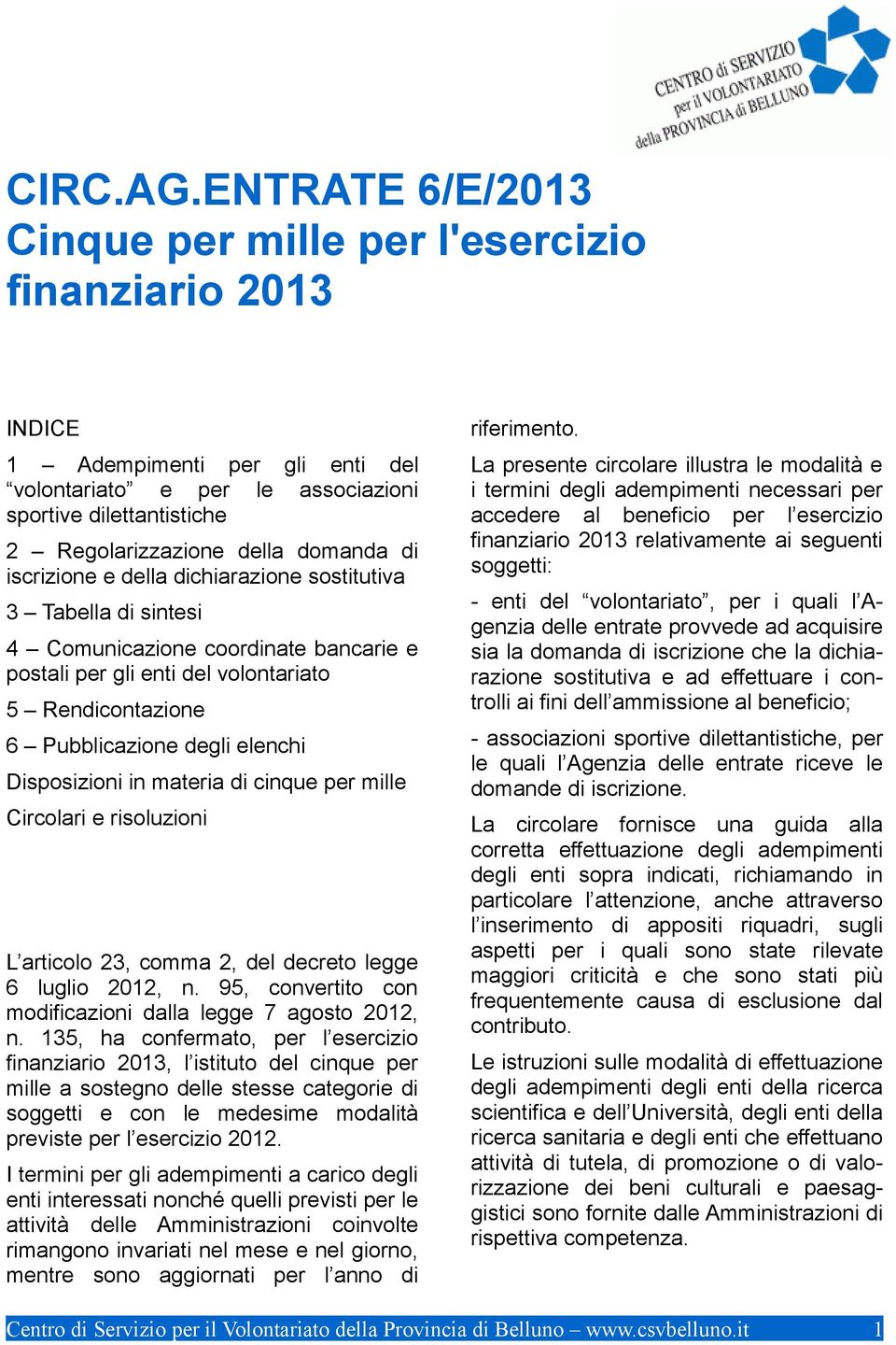 di iscrizione e della dichiarazione sostitutiva 3 Tabella di sintesi 4 Comunicazione coordinate bancarie e postali per gli enti del volontariato 5 Rendicontazione 6 Pubblicazione degli elenchi