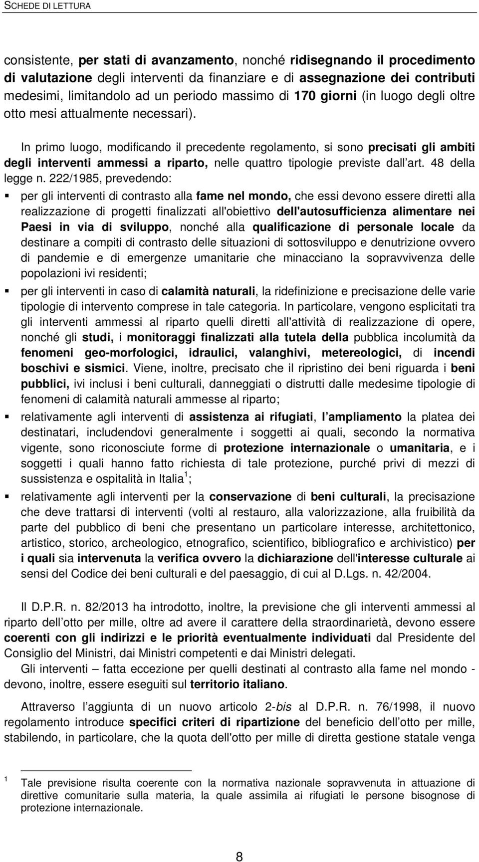 In primo luogo, modificando il precedente regolamento, si sono precisati gli ambiti degli interventi ammessi a riparto, nelle quattro tipologie previste dall art. 48 della legge n.