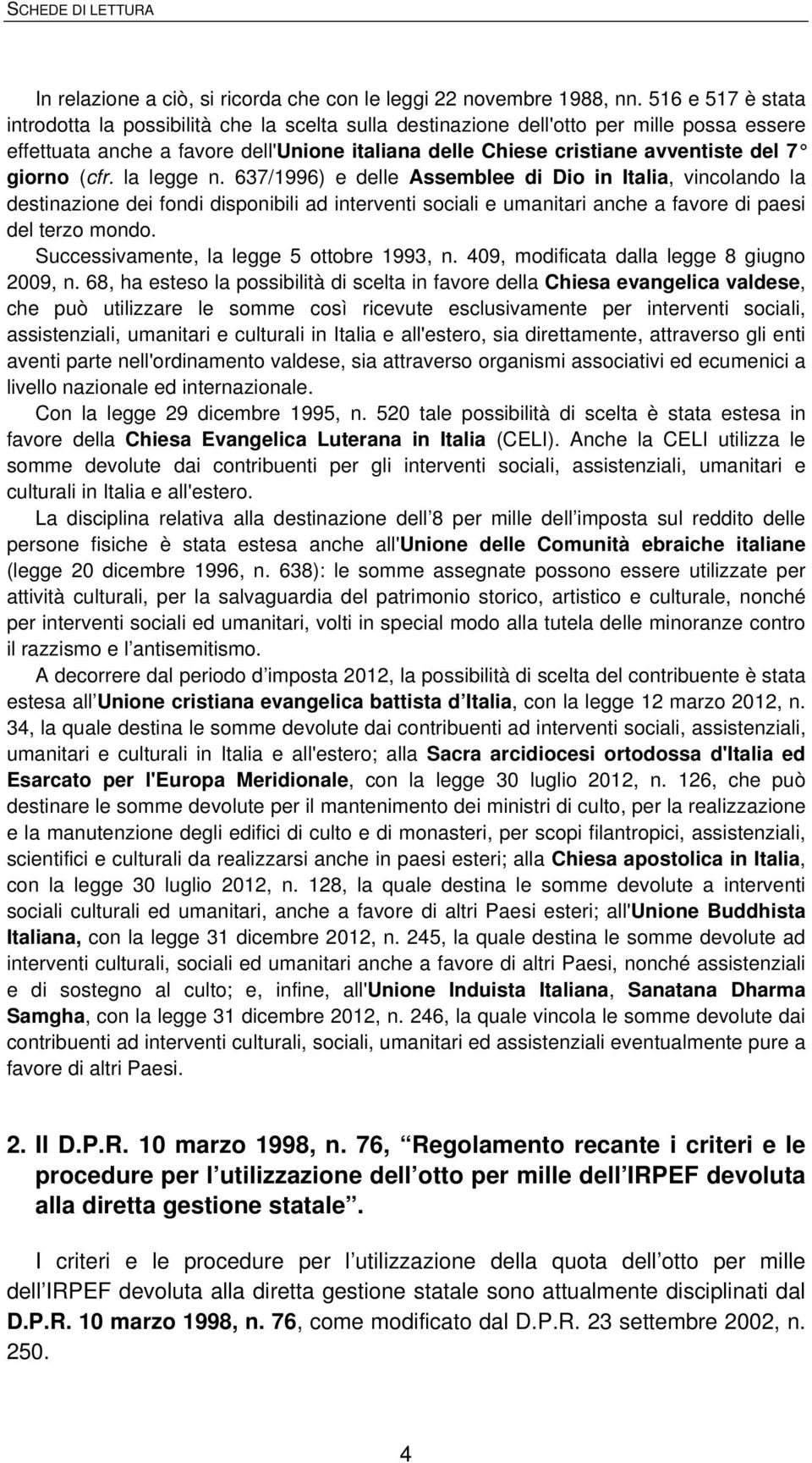 giorno (cfr. la legge n. 637/1996) e delle Assemblee di Dio in Italia, vincolando la destinazione dei fondi disponibili ad interventi sociali e umanitari anche a favore di paesi del terzo mondo.