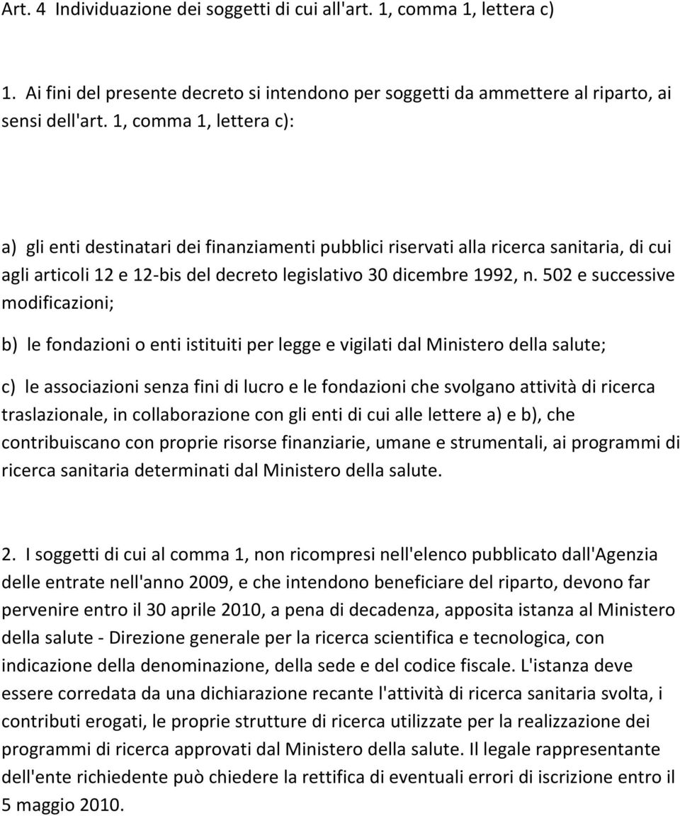 502 e successive modificazioni; b) le fondazioni o enti istituiti per legge e vigilati dal Ministero della salute; c) le associazioni senza fini di lucro e le fondazioni che svolgano attività di