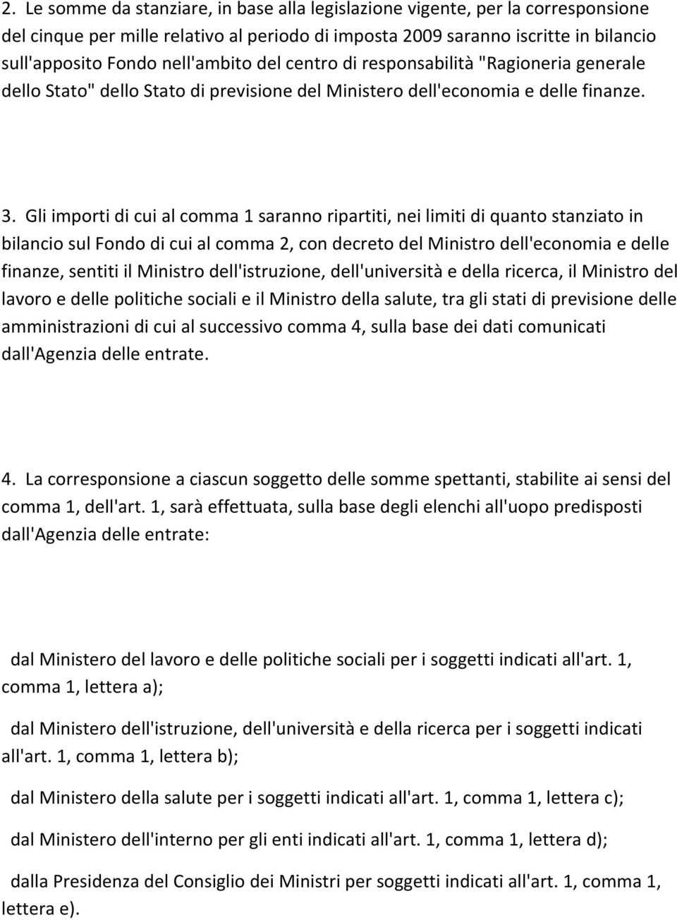 Gli importi di cui al comma 1 saranno ripartiti, nei limiti di quanto stanziato in bilancio sul Fondo di cui al comma 2, con decreto del Ministro dell'economia e delle finanze, sentiti il Ministro