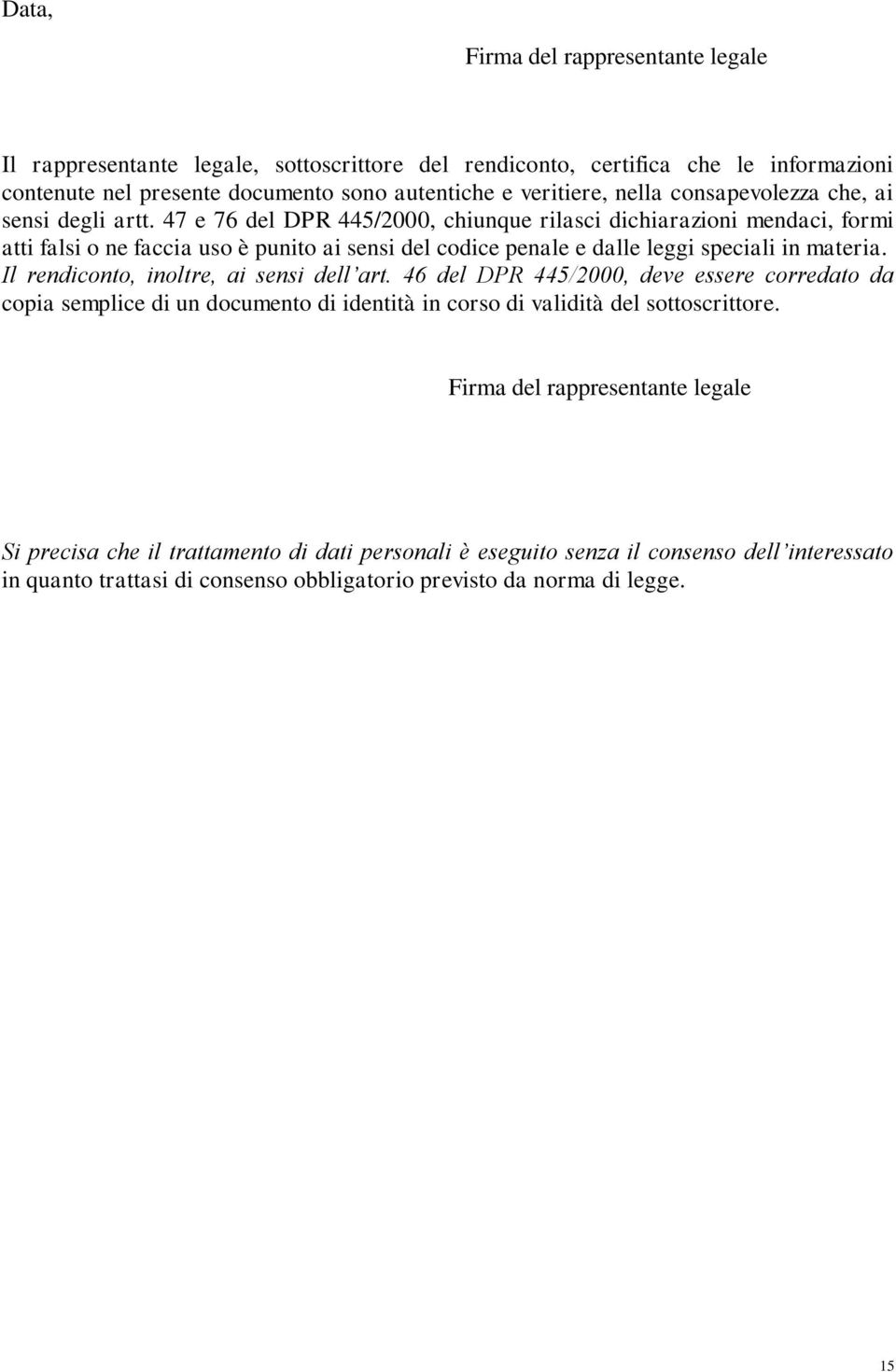 47 e 76 del DPR 445/2000, chiunque rilasci dichiarazioni mendaci, formi atti falsi o ne faccia uso è punito ai sensi del codice penale e dalle leggi speciali in materia.