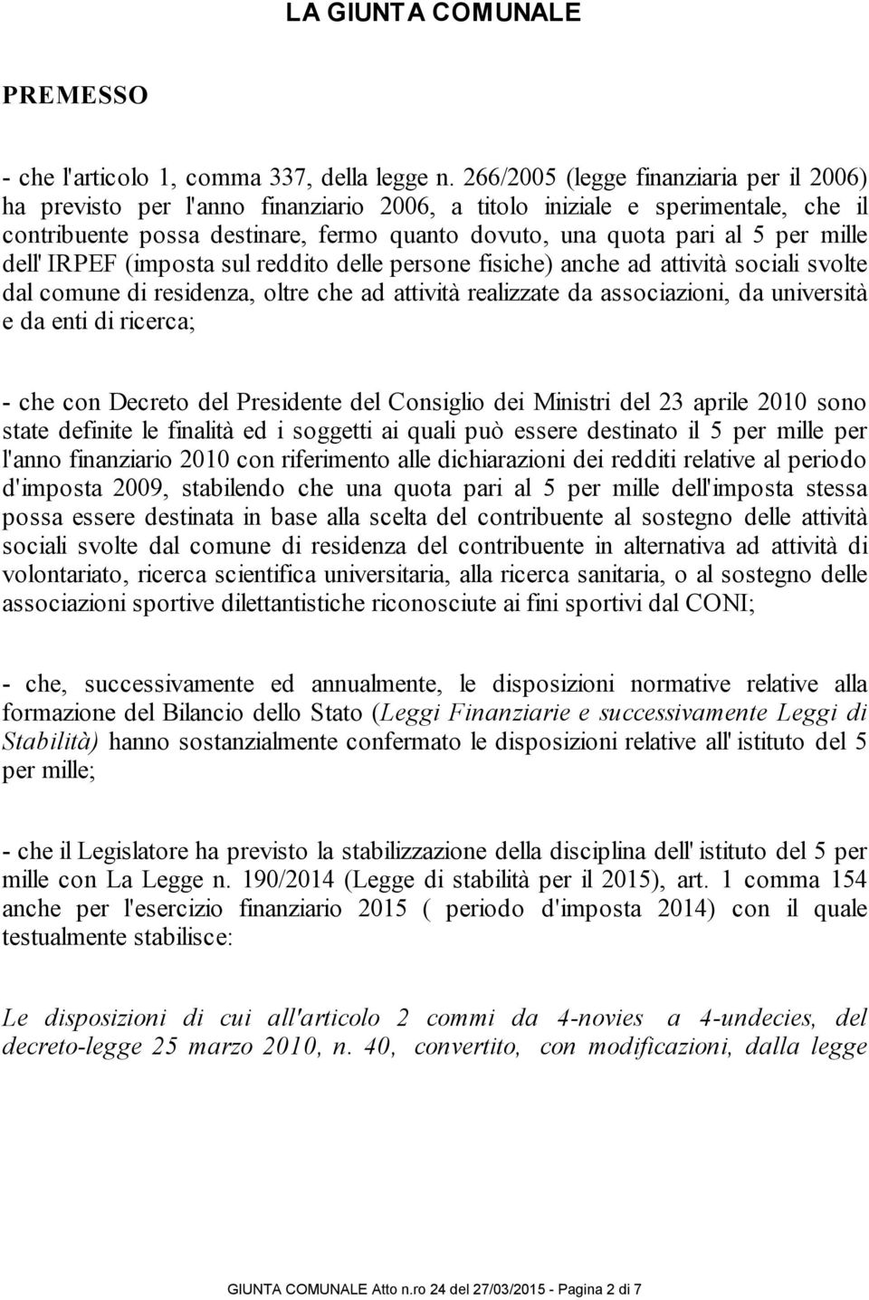 mille dell' IRPEF (imposta sul reddito delle persone fisiche) anche ad attività sociali svolte dal comune di residenza, oltre che ad attività realizzate da associazioni, da università e da enti di