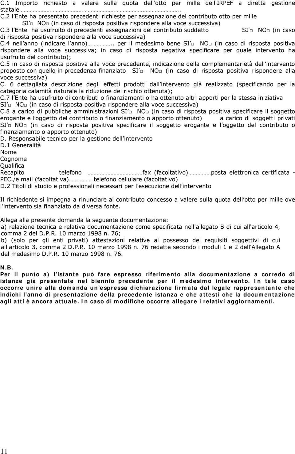 3 l Ente ha usufruito di precedenti assegnazioni del contributo suddetto SI NO (in caso di risposta positiva rispondere alla voce successiva) C.4 nell anno (indicare l anno).