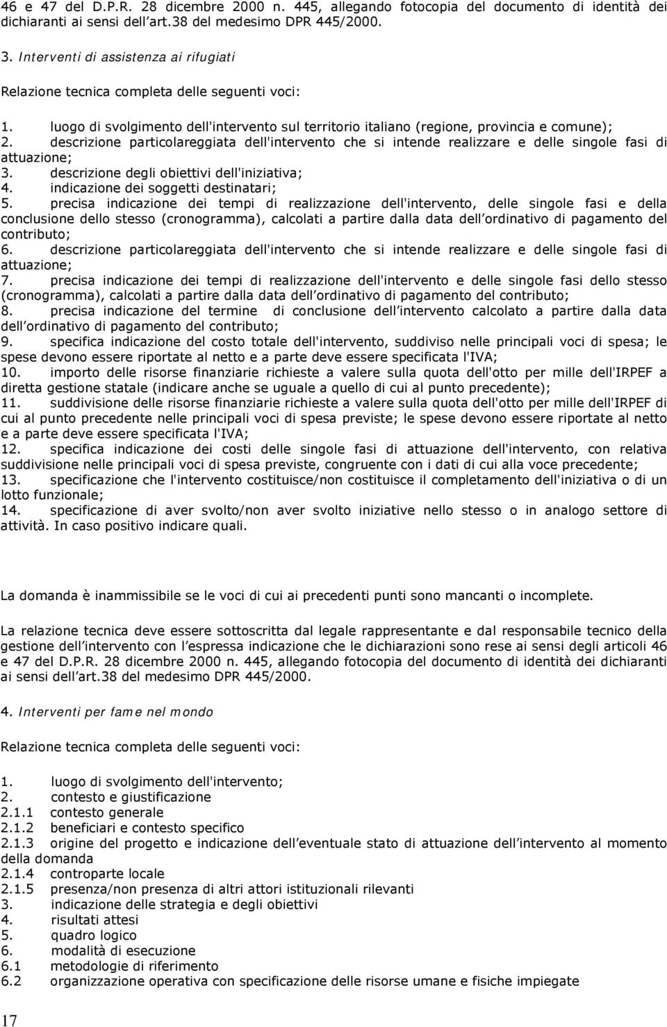 descrizione particolareggiata dell'intervento che si intende realizzare e delle singole fasi di attuazione; 3. descrizione degli obiettivi dell'iniziativa; 4. indicazione dei soggetti destinatari; 5.