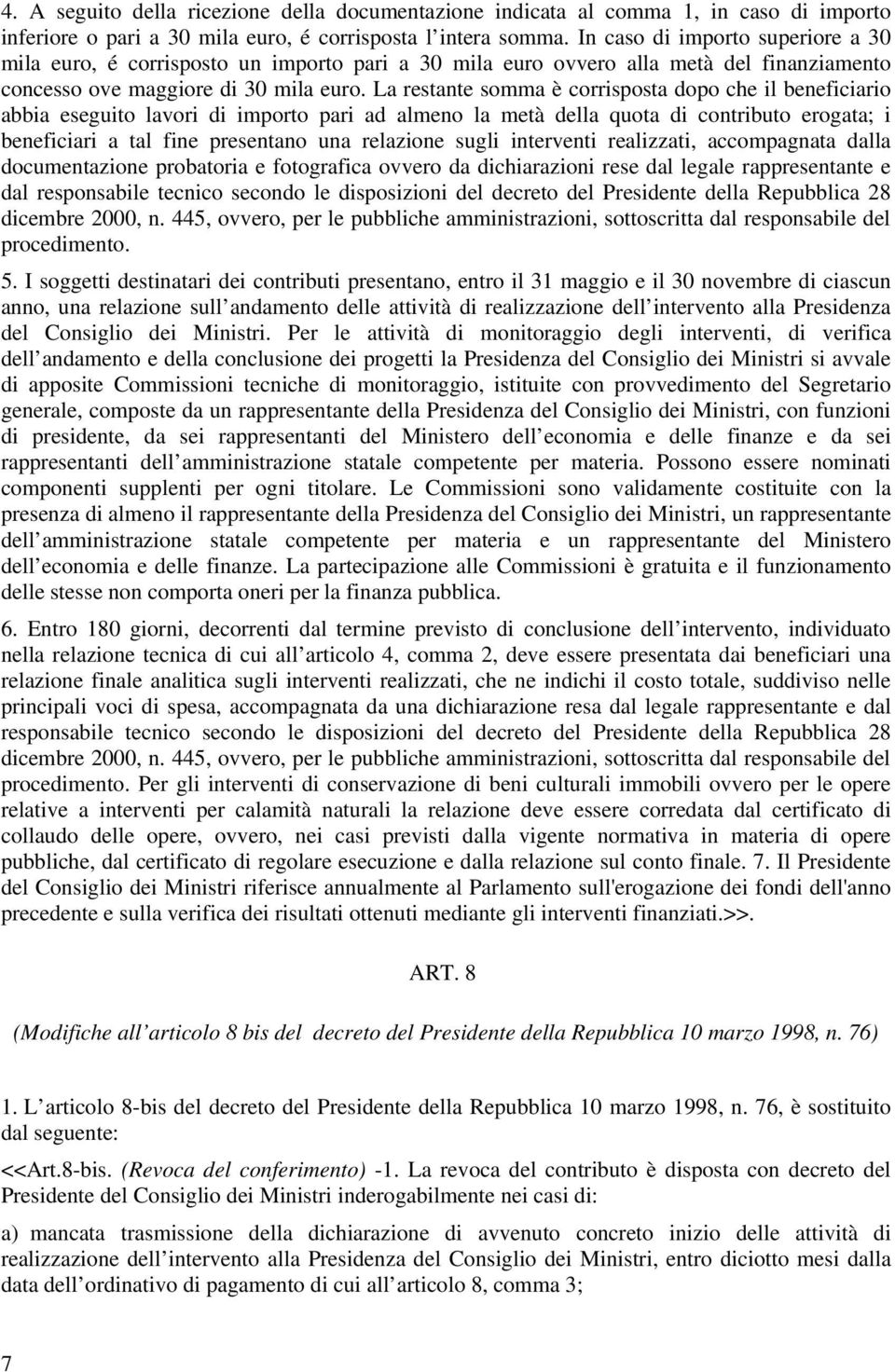 La restante somma è corrisposta dopo che il beneficiario abbia eseguito lavori di importo pari ad almeno la metà della quota di contributo erogata; i beneficiari a tal fine presentano una relazione