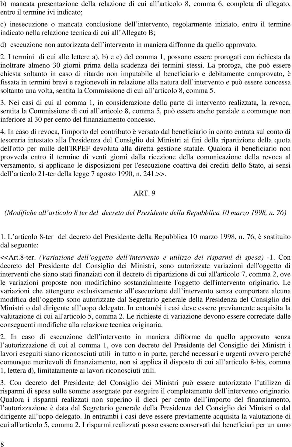 I termini di cui alle lettere a), b) e c) del comma 1, possono essere prorogati con richiesta da inoltrare almeno 30 giorni prima della scadenza dei termini stessi.