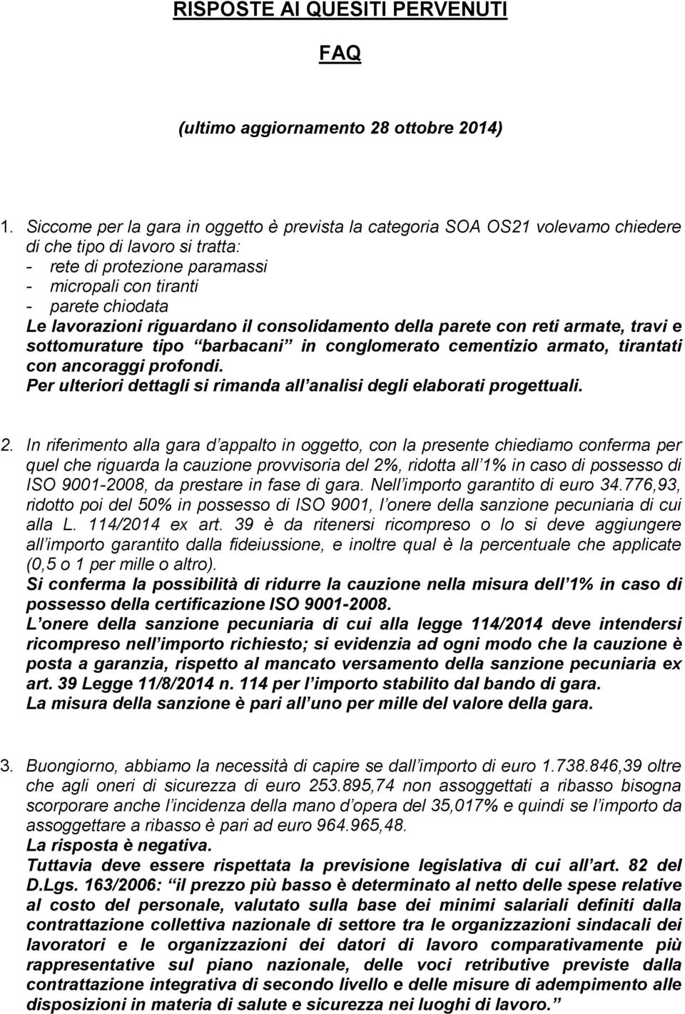 lavorazioni riguardano il consolidamento della parete con reti armate, travi e sottomurature tipo barbacani in conglomerato cementizio armato, tirantati con ancoraggi profondi.