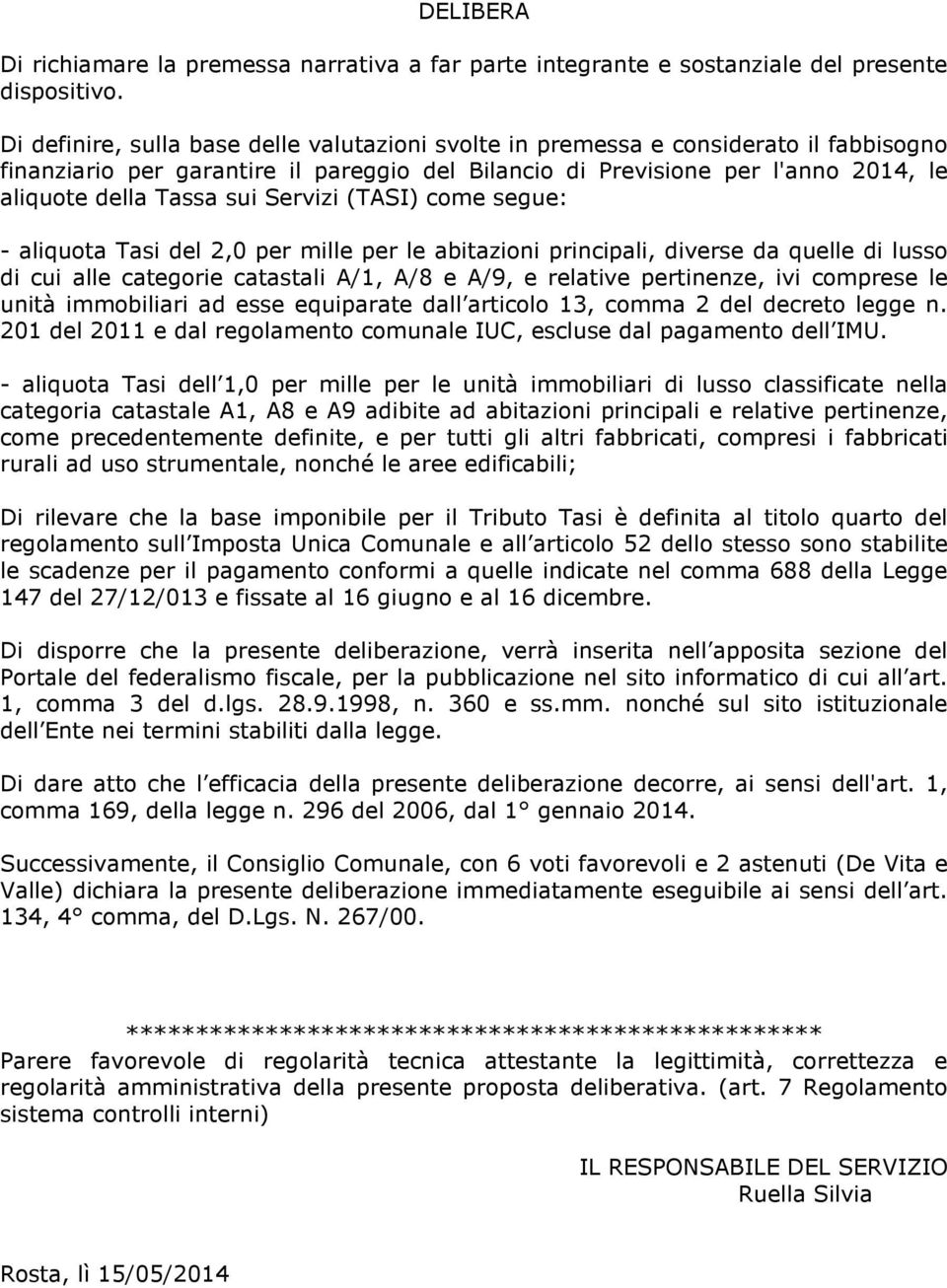 Servizi (TASI) come segue: - aliquota Tasi del 2,0 per mille per le abitazioni principali, diverse da quelle di lusso di cui alle categorie catastali A/1, A/8 e A/9, e relative pertinenze, ivi