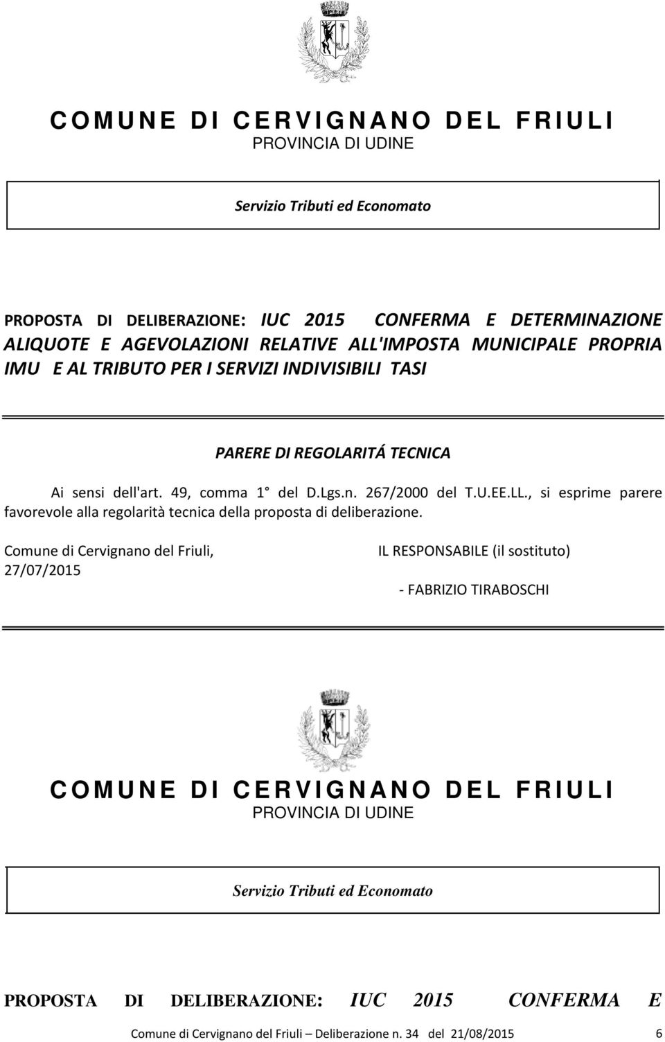 Comune di Cervignano del Friuli, 27/07/2015 IL RESPONSABILE (il sostituto) - FABRIZIO TIRABOSCHI C O M U N E D I C E R V I G N A N O D E L F R I U L I PROVINCIA DI UDINE Servizio Tributi ed