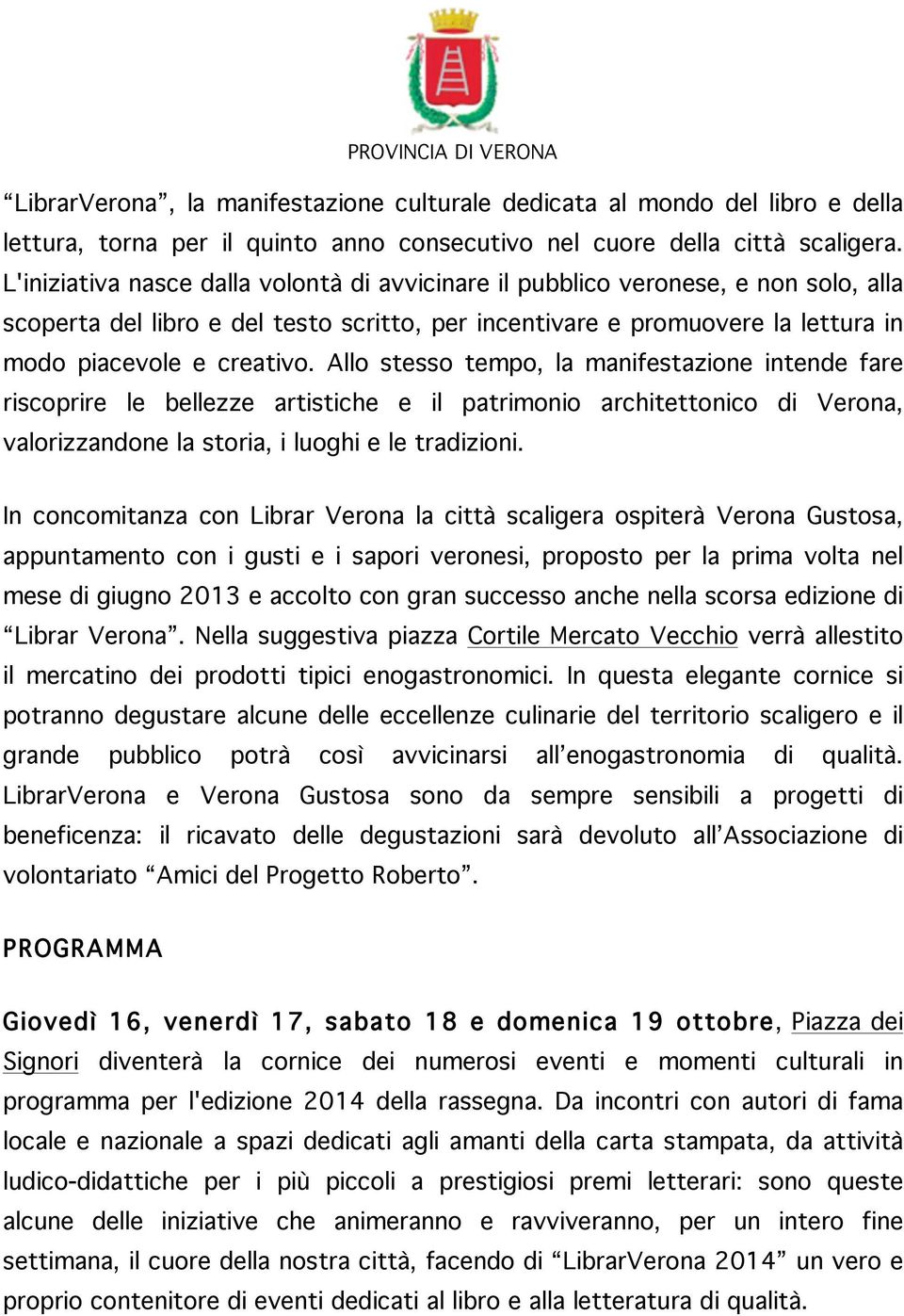 Allo stesso tempo, la manifestazione intende fare riscoprire le bellezze artistiche e il patrimonio architettonico di Verona, valorizzandone la storia, i luoghi e le tradizioni.