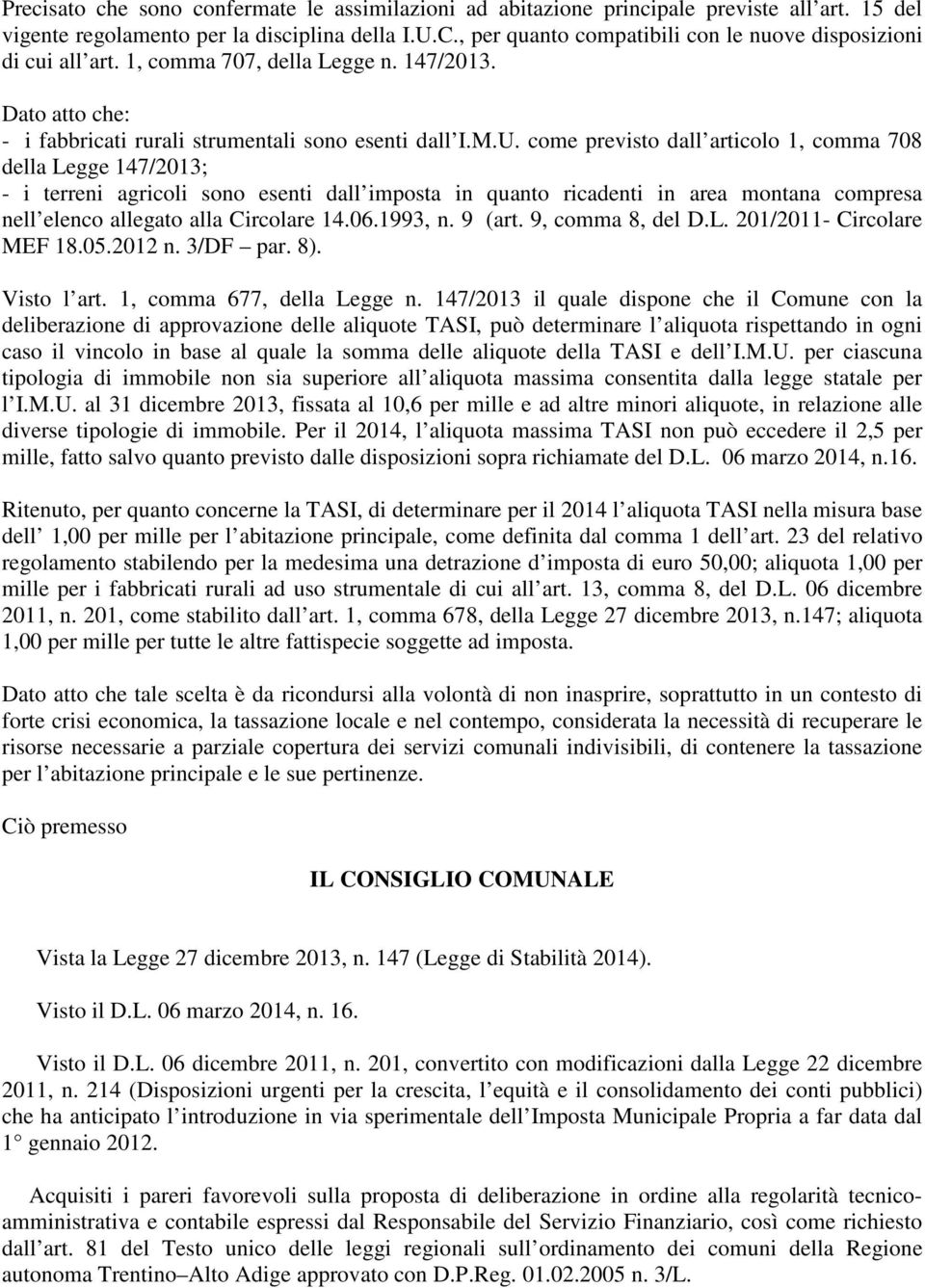 come previsto dall articolo 1, comma 708 della Legge 147/2013; - i terreni agricoli sono esenti dall imposta in quanto ricadenti in area montana compresa nell elenco allegato alla Circolare 14.06.