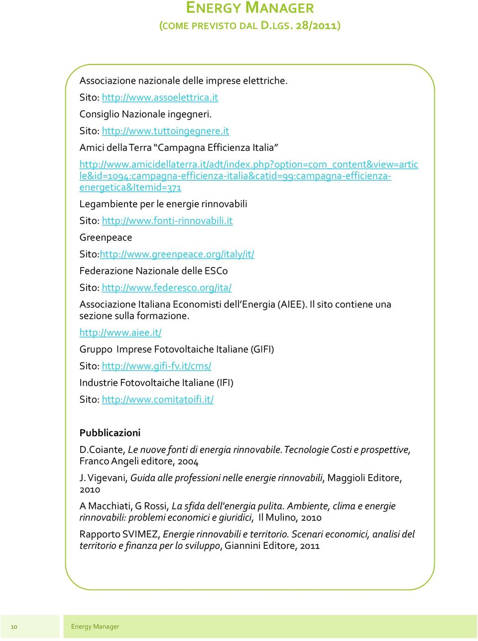 option=com_content&view=artic le&id=1094:campagna-efficienza-italia&catid=99:campagna-efficienzaenergetica&itemid=371 Legambiente per le energie rinnovabili Sito: http://www.fonti-rinnovabili.