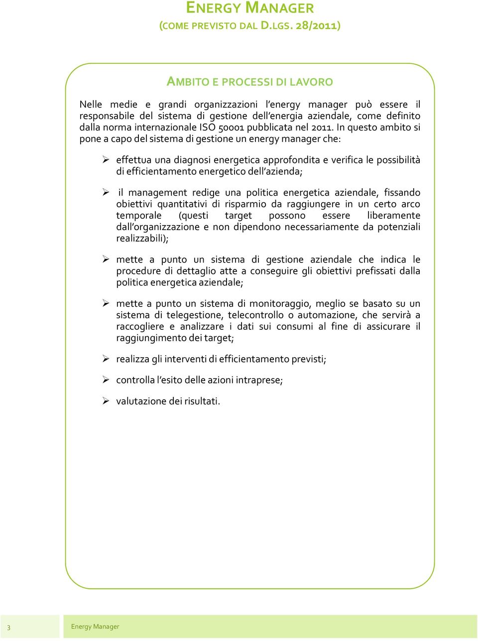 In questo ambito si poneacapodelsistemadigestioneunenergymanagerche: effettua una diagnosi energetica approfondita e verifica le possibilità di efficientamento energetico dell azienda; il management