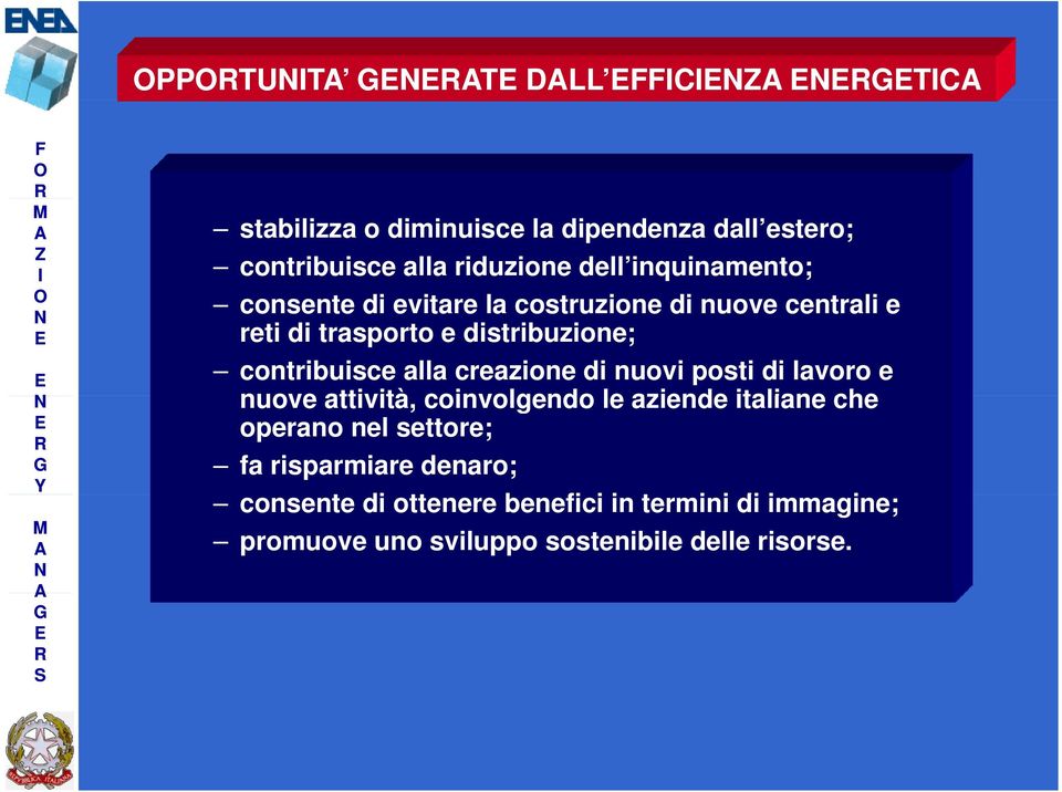 alla creazione di nuovi posti di lavoro e nuove attività, coinvolgendo le aziende italiane che operano nel settore;