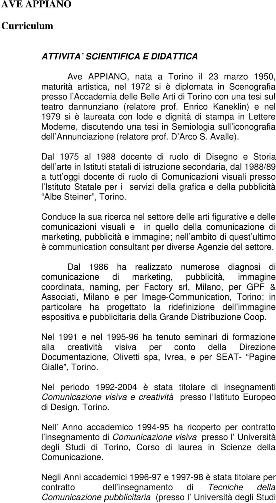 Enrico Kaneklin) e nel 1979 si è laureata con lode e dignità di stampa in Lettere Moderne, discutendo una tesi in Semiologia sull iconografia dell Annunciazione (relatore prof. D Arco S. Avalle).