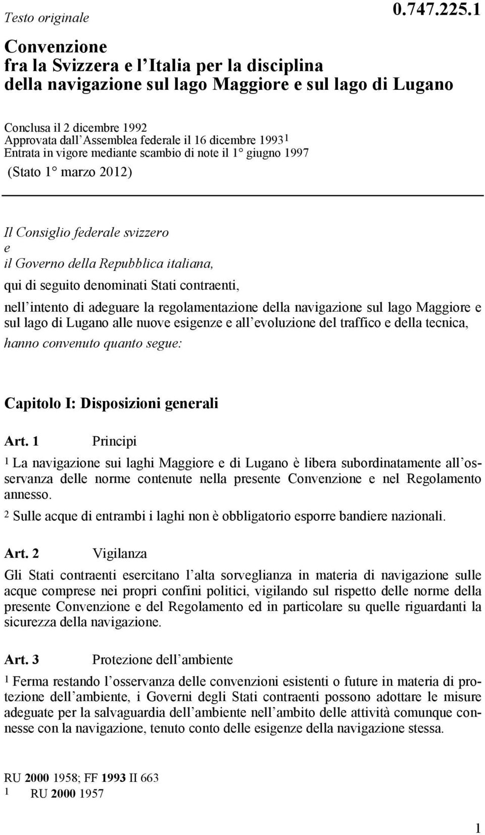 Entrata in vigore mediante scambio di note il 1 giugno 1997 (Stato 1 marzo 2012) Il Consiglio federale svizzero e il Governo della Repubblica italiana, qui di seguito denominati Stati contraenti,