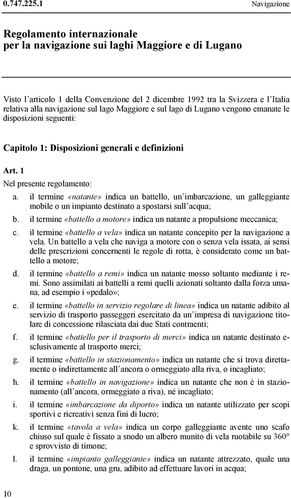 navigazione sul lago Maggiore e sul lago di Lugano vengono emanate le disposizioni seguenti: Capitolo 1: Disposizioni generali e definizioni Art. 1 Nel presente regolamento: a.