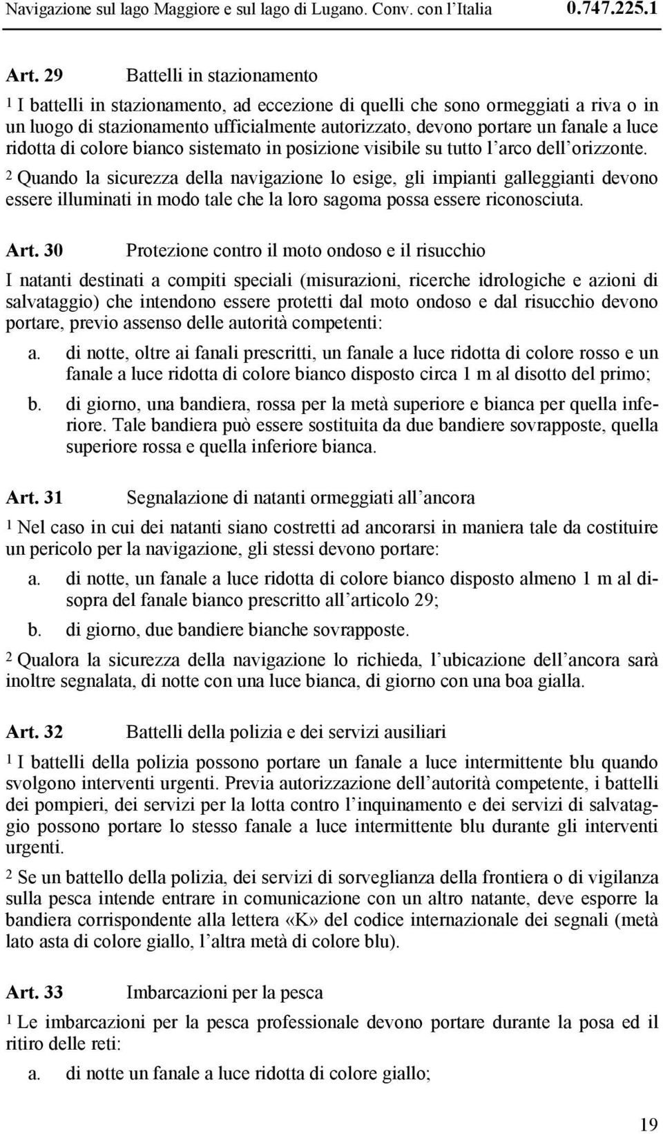 ridotta di colore bianco sistemato in posizione visibile su tutto l arco dell orizzonte.