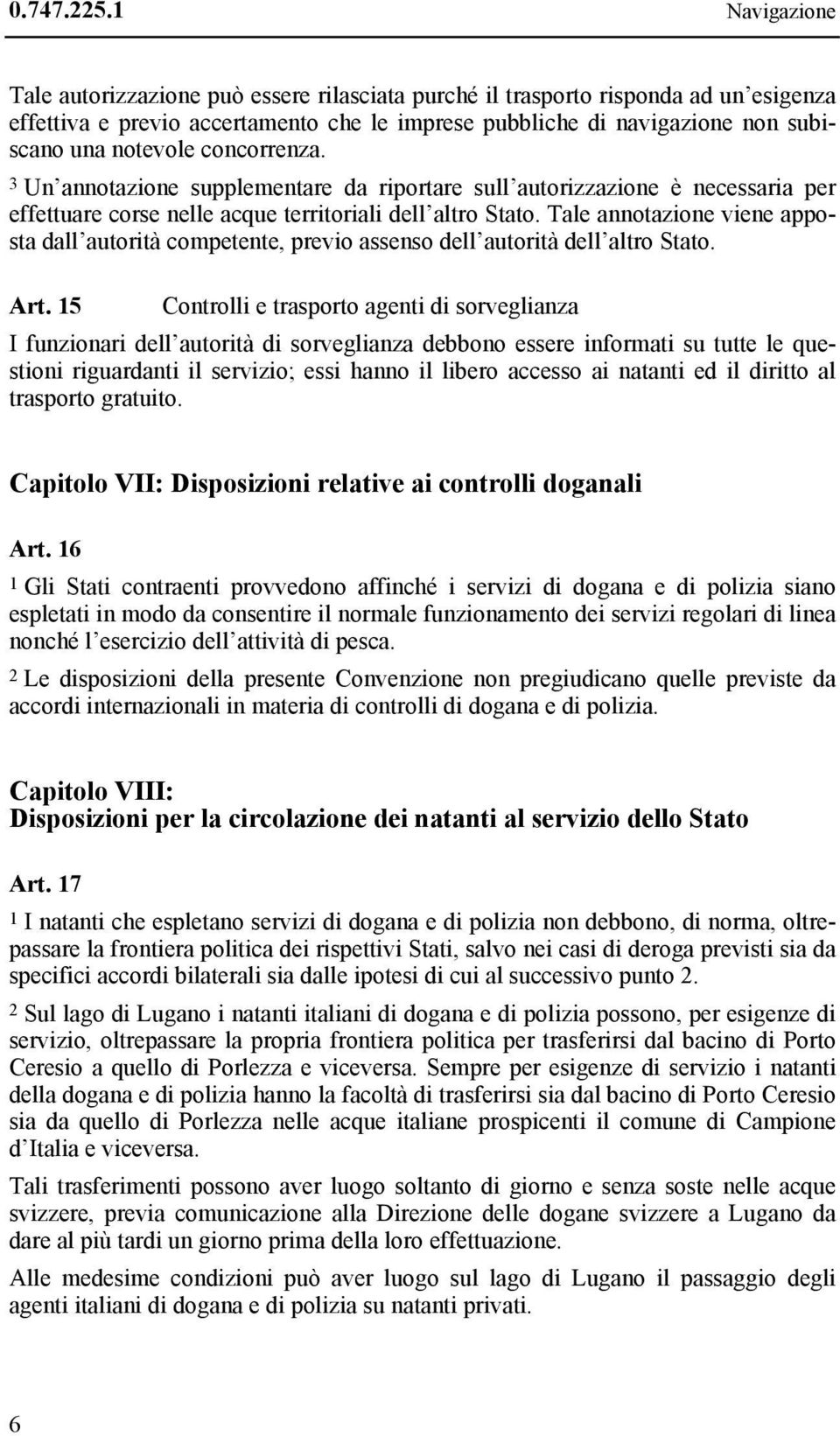 concorrenza. 3 Un annotazione supplementare da riportare sull autorizzazione è necessaria per effettuare corse nelle acque territoriali dell altro Stato.