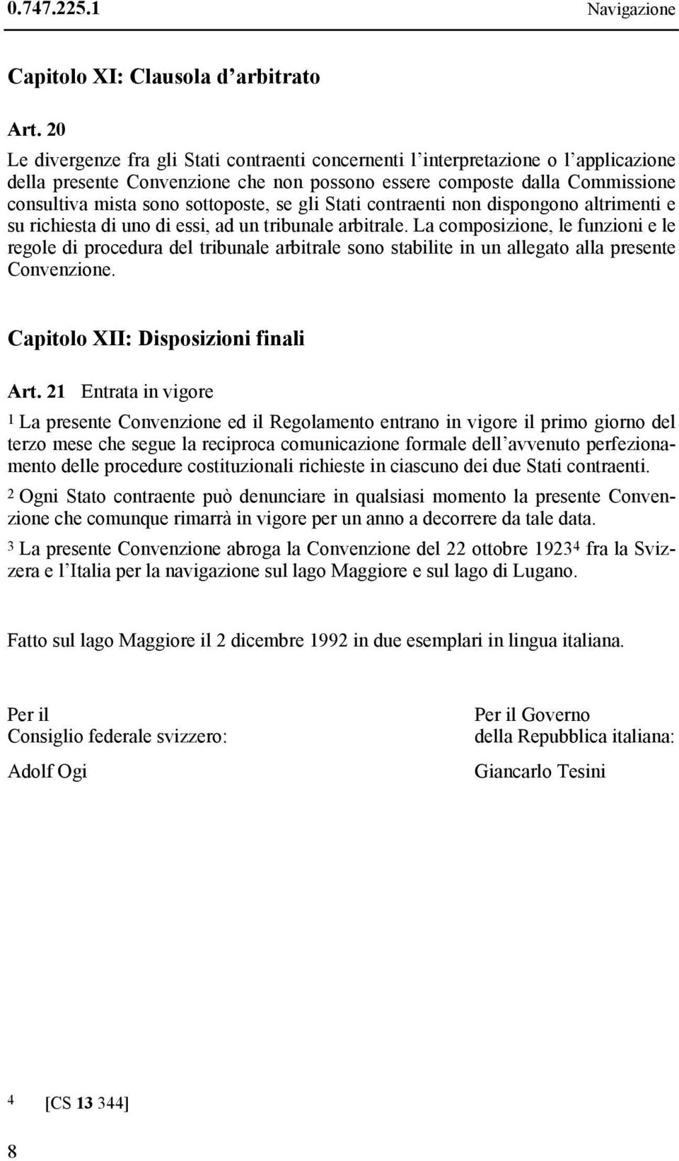 se gli Stati contraenti non dispongono altrimenti e su richiesta di uno di essi, ad un tribunale arbitrale.