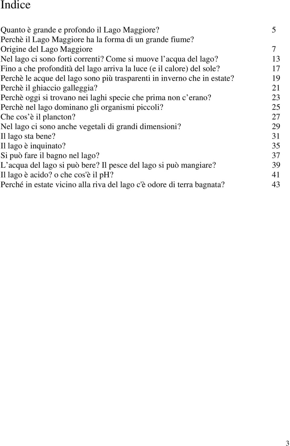 19 Perchè il ghiaccio galleggia? 21 Perchè oggi si trovano nei laghi specie che prima non c erano? 23 Perchè nel lago dominano gli organismi piccoli? 25 Che cos è il plancton?