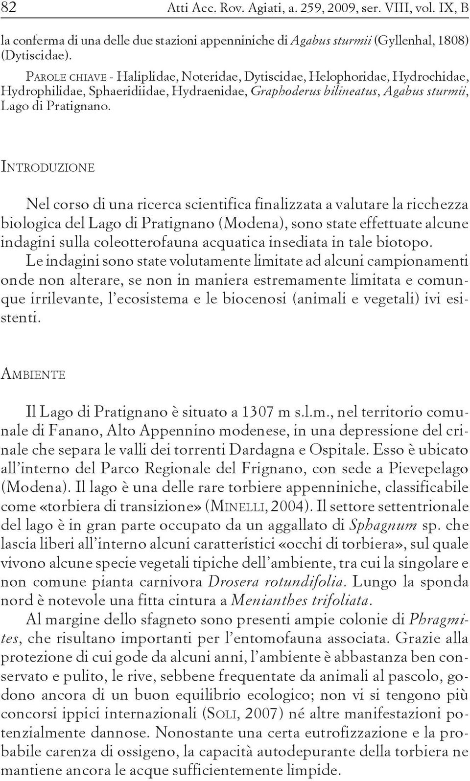 INTRODUZIONE Nel corso di una ricerca scientifica finalizzata a valutare la ricchezza biologica del Lago di Pratignano (Modena), sono state effettuate alcune indagini sulla coleotterofauna acquatica