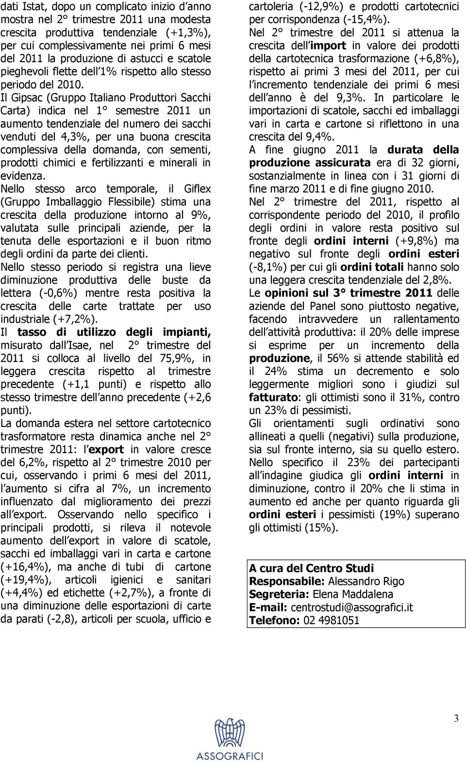 Il Gipsac (Gruppo Italiano Produttori Sacchi Carta) indica nel 1 semestre 2011 un aumento tendenziale del numero dei sacchi venduti del 4,3%, per una buona crescita complessiva della domanda, con