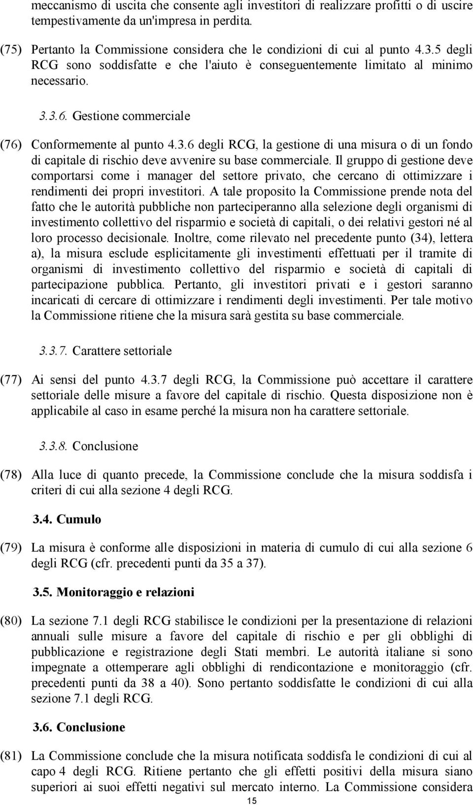 Gestione commerciale (76) Conformemente al punto 4.3.6 degli RCG, la gestione di una misura o di un fondo di capitale di rischio deve avvenire su base commerciale.