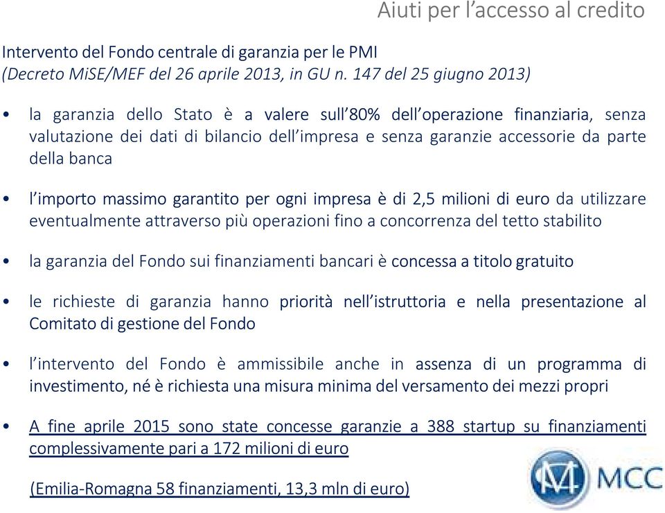 importo massimo garantito per ogni impresa è di 2,5 milioni di euro da utilizzare eventualmente attraverso più operazioni fino a concorrenza del tetto stabilito la garanzia del Fondo sui