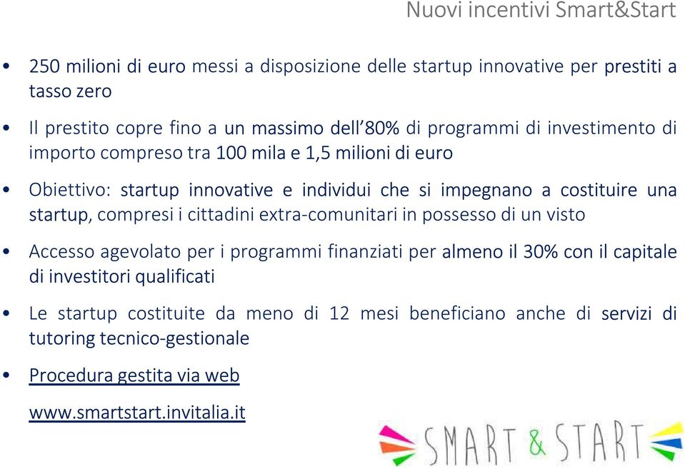 cittadini extra-comunitari in possesso di un visto Accesso agevolato per i programmi finanziati per almeno il 30% con il capitale di investitori qualificati Le