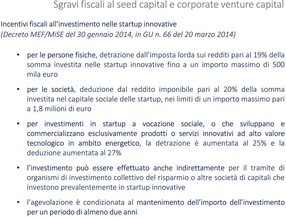 società, deduzione dal reddito imponibile pari al 20% della somma investita nel capitale sociale delle startup, nei limiti di un importo massimo pari a 1,8 milioni di euro per investimenti in startup