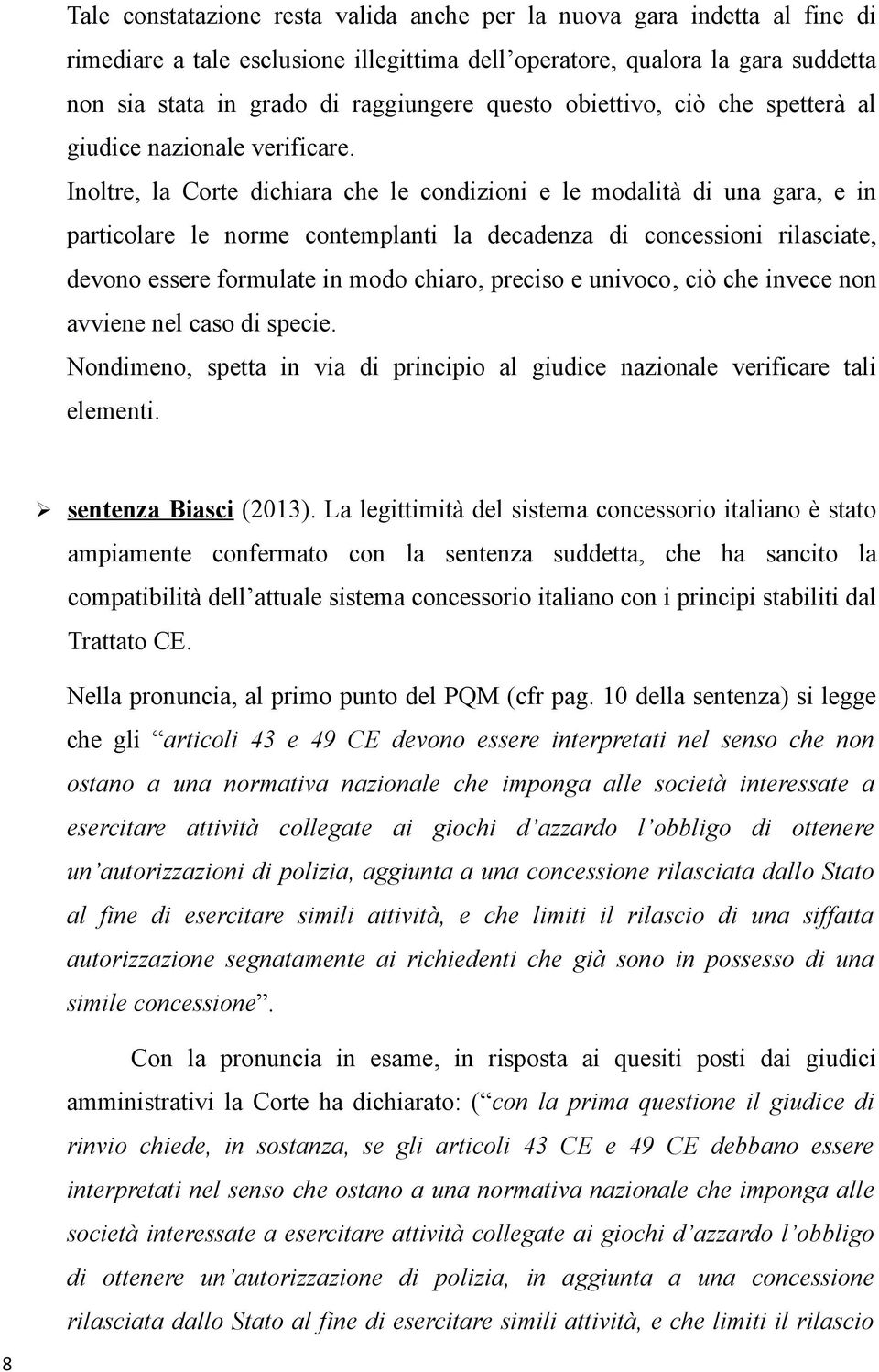 Inoltre, la Corte dichiara che le condizioni e le modalità di una gara, e in particolare le norme contemplanti la decadenza di concessioni rilasciate, devono essere formulate in modo chiaro, preciso