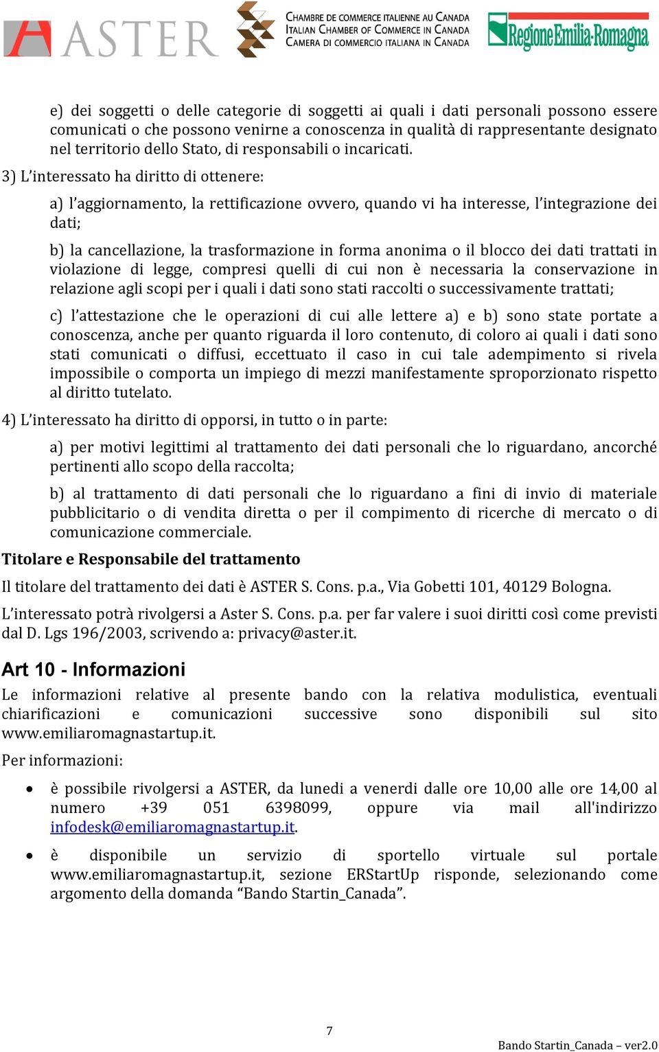 3) L interessato ha diritto di ottenere: a) l aggiornamento, la rettificazione ovvero, quando vi ha interesse, l integrazione dei dati; b) la cancellazione, la trasformazione in forma anonima o il