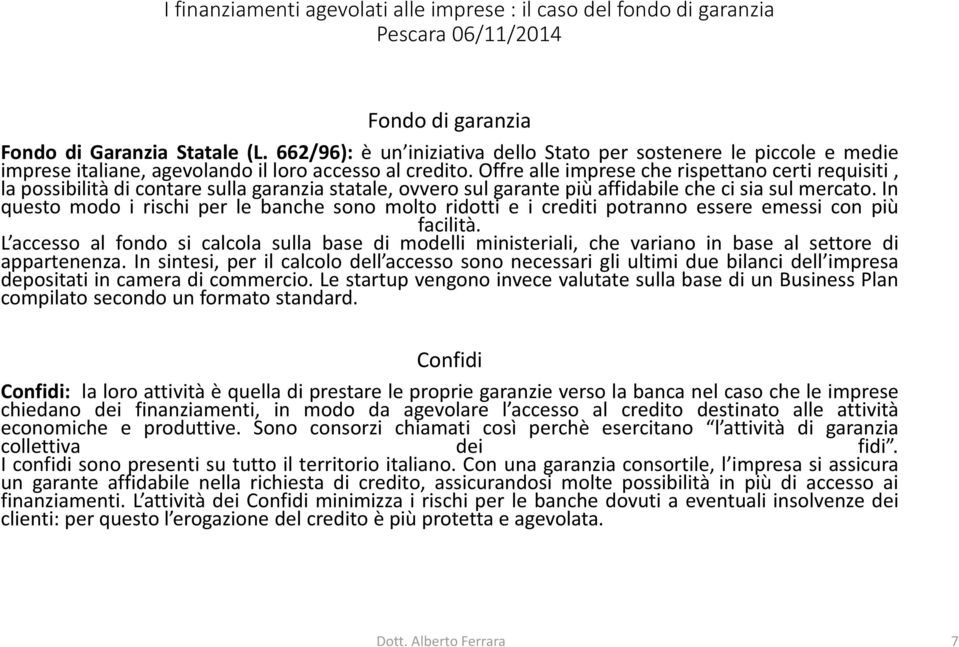 In questo modo i rischi per le banche sono molto ridotti e i crediti potranno essere emessi con più facilità.