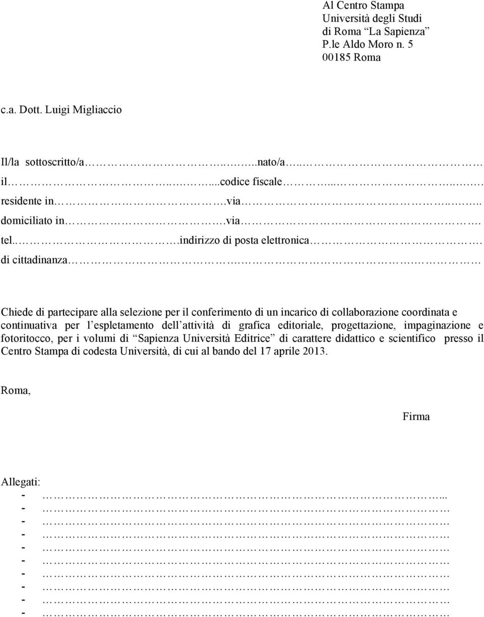 . Chiede di partecipare alla selezione per il conferimento di un incarico di collaborazione coordinata e continuativa per l espletamento dell attività di grafica