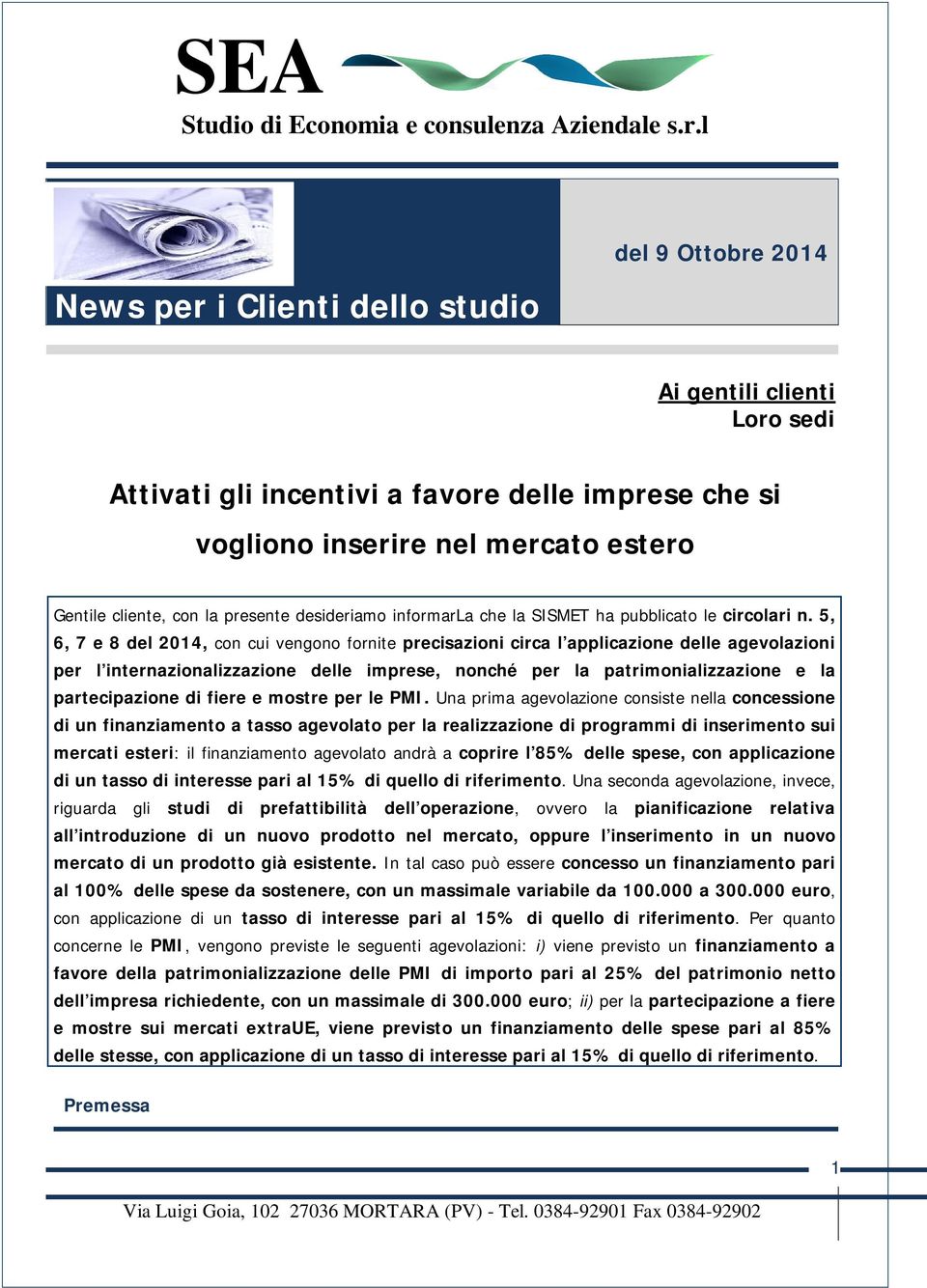 5, 6, 7 e 8 del 2014, con cui vengono fornite precisazioni circa l applicazione delle agevolazioni per l internazionalizzazione delle imprese, nonché per la patrimonializzazione e la partecipazione