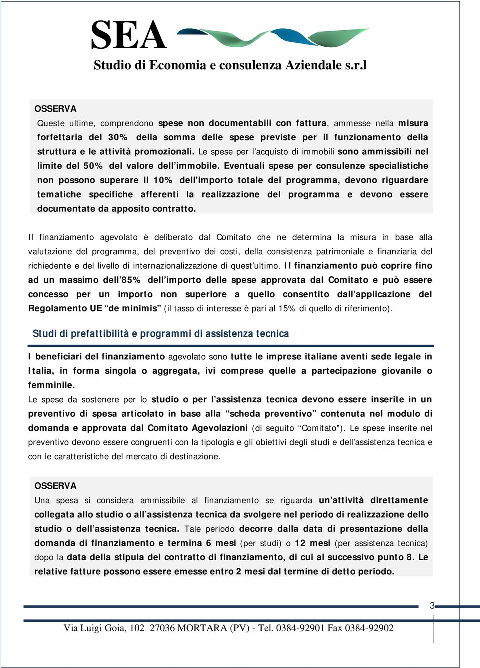 Eventuali spese per consulenze specialistiche non possono superare il 10% dell'importo totale del programma, devono riguardare tematiche specifiche afferenti la realizzazione del programma e devono