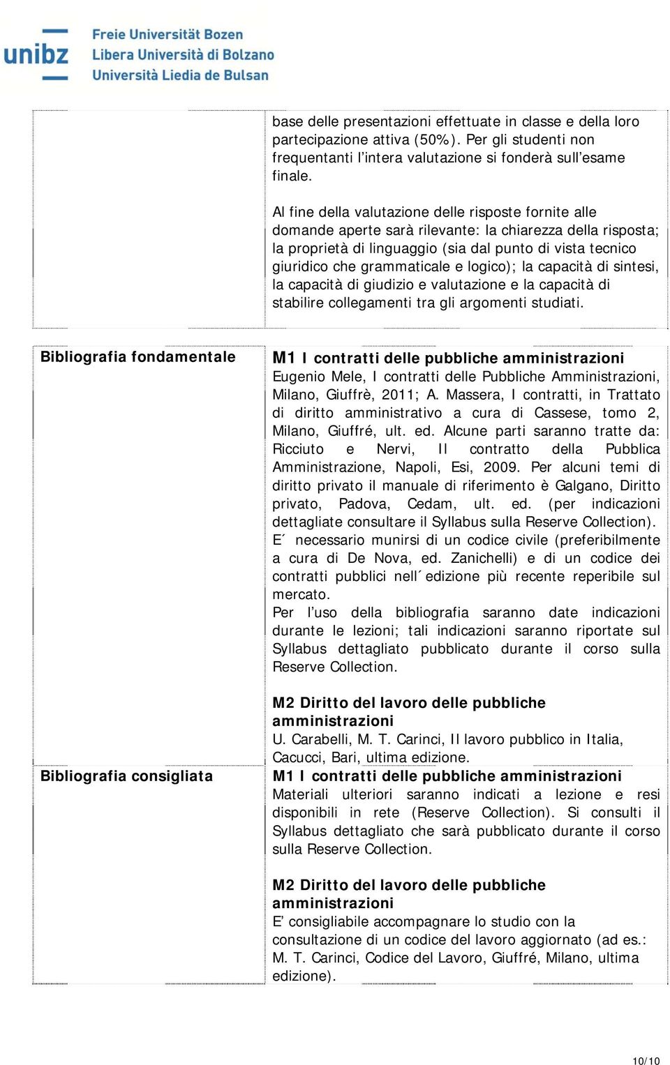 e logico); la capacità di sintesi, la capacità di giudizio e valutazione e la capacità di stabilire collegamenti tra gli argomenti studiati.