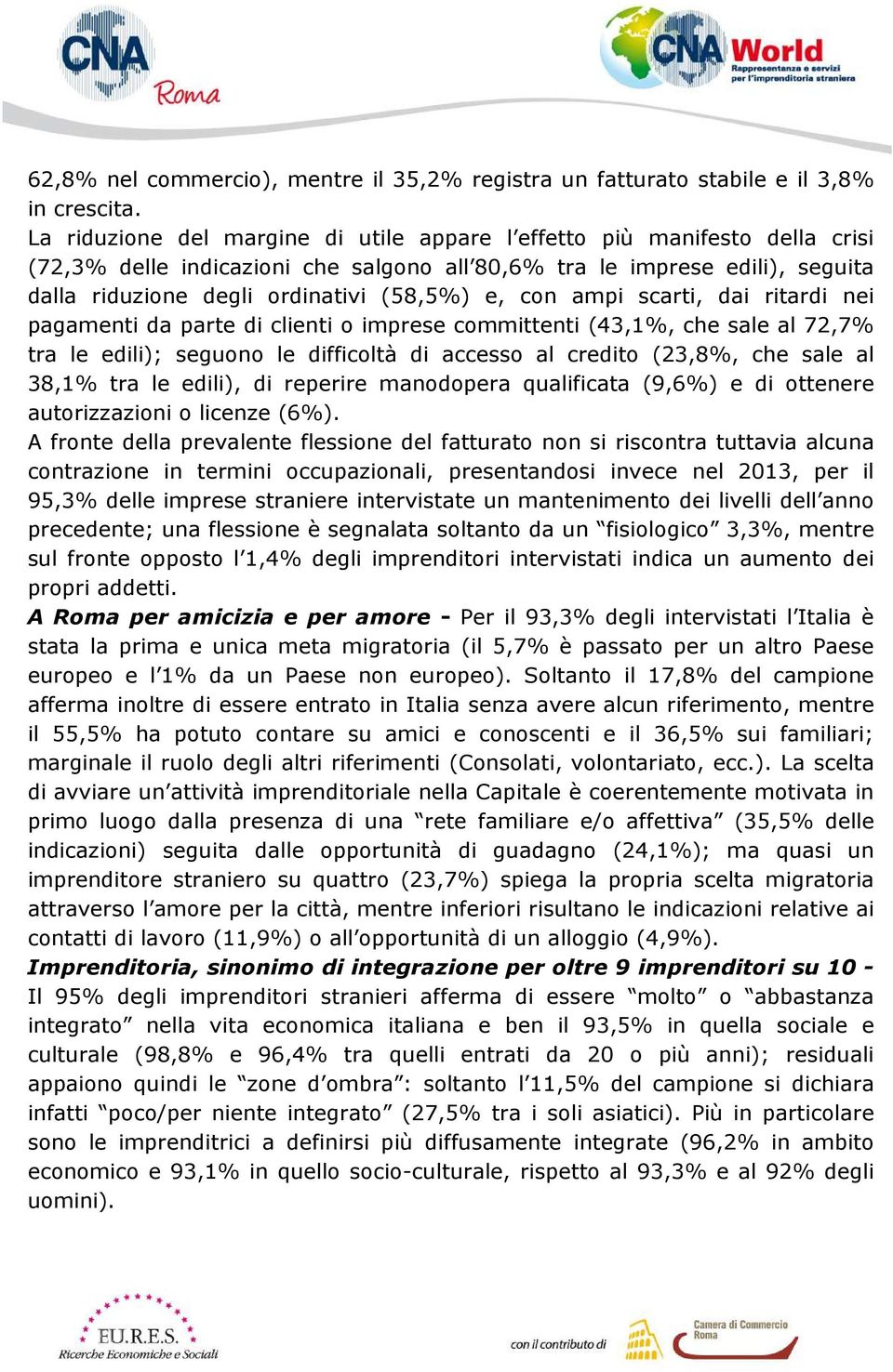 con ampi scarti, dai ritardi nei pagamenti da parte di clienti o imprese committenti (43,1%, che sale al 72,7% tra le edili); seguono le difficoltà di accesso al credito (23,8%, che sale al 38,1% tra