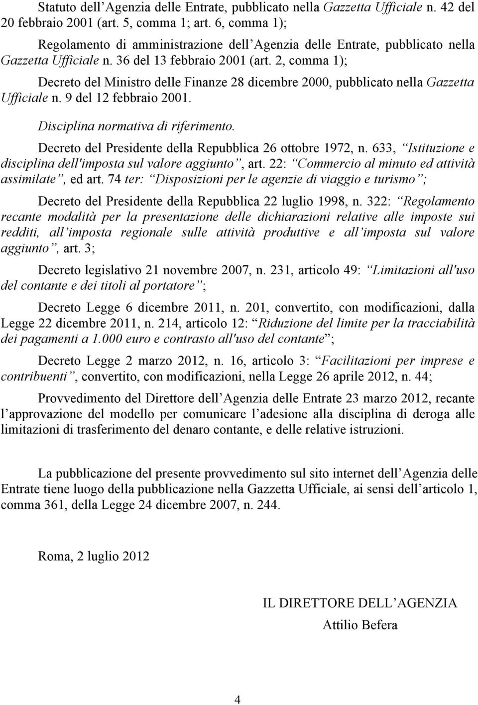 2, comma 1); Decreto del Ministro delle Finanze 28 dicembre 2000, pubblicato nella Gazzetta Ufficiale n. 9 del 12 febbraio 2001. Disciplina normativa di riferimento.