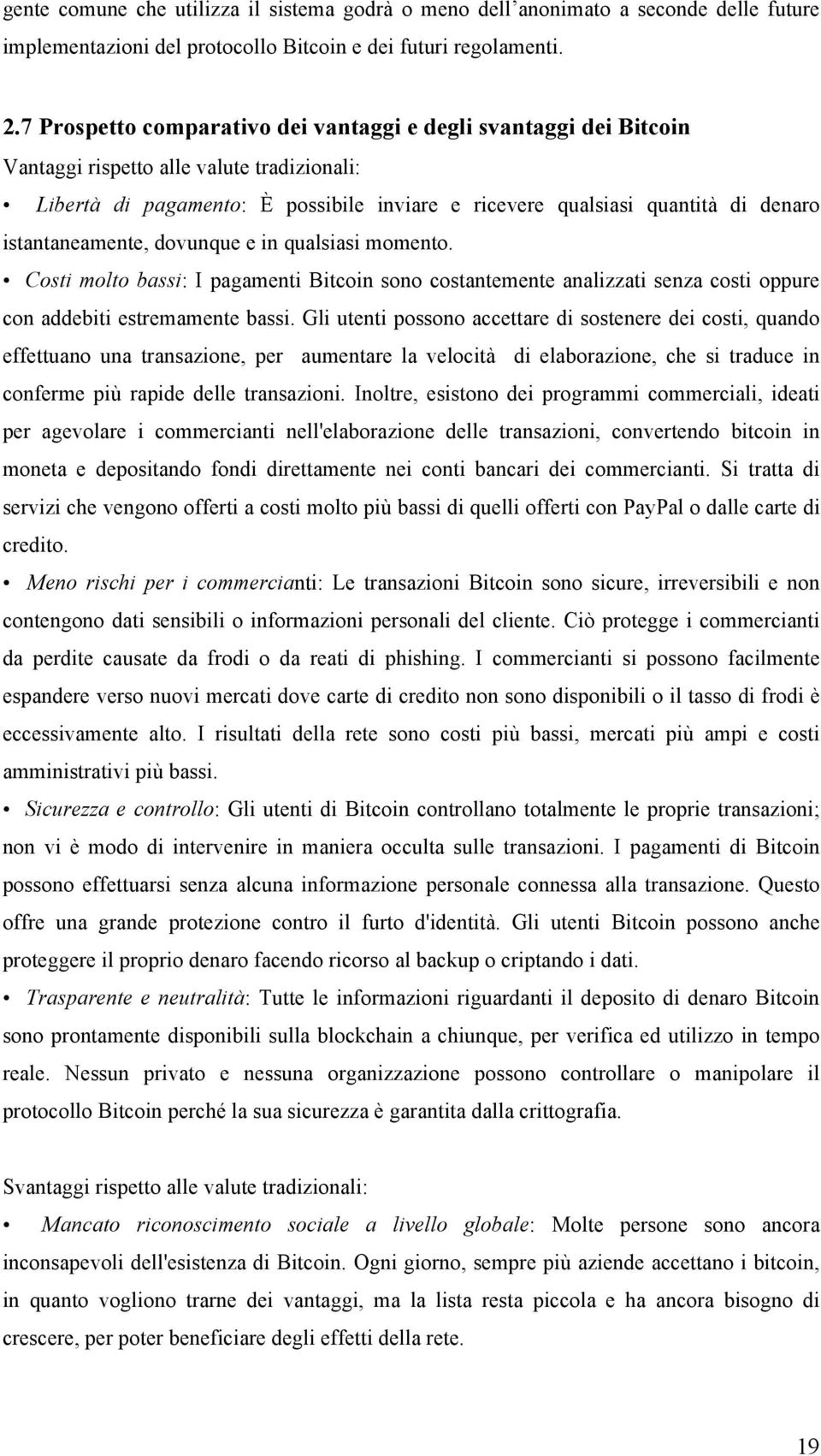 istantaneamente, dovunque e in qualsiasi momento. Costi molto bassi: I pagamenti Bitcoin sono costantemente analizzati senza costi oppure con addebiti estremamente bassi.