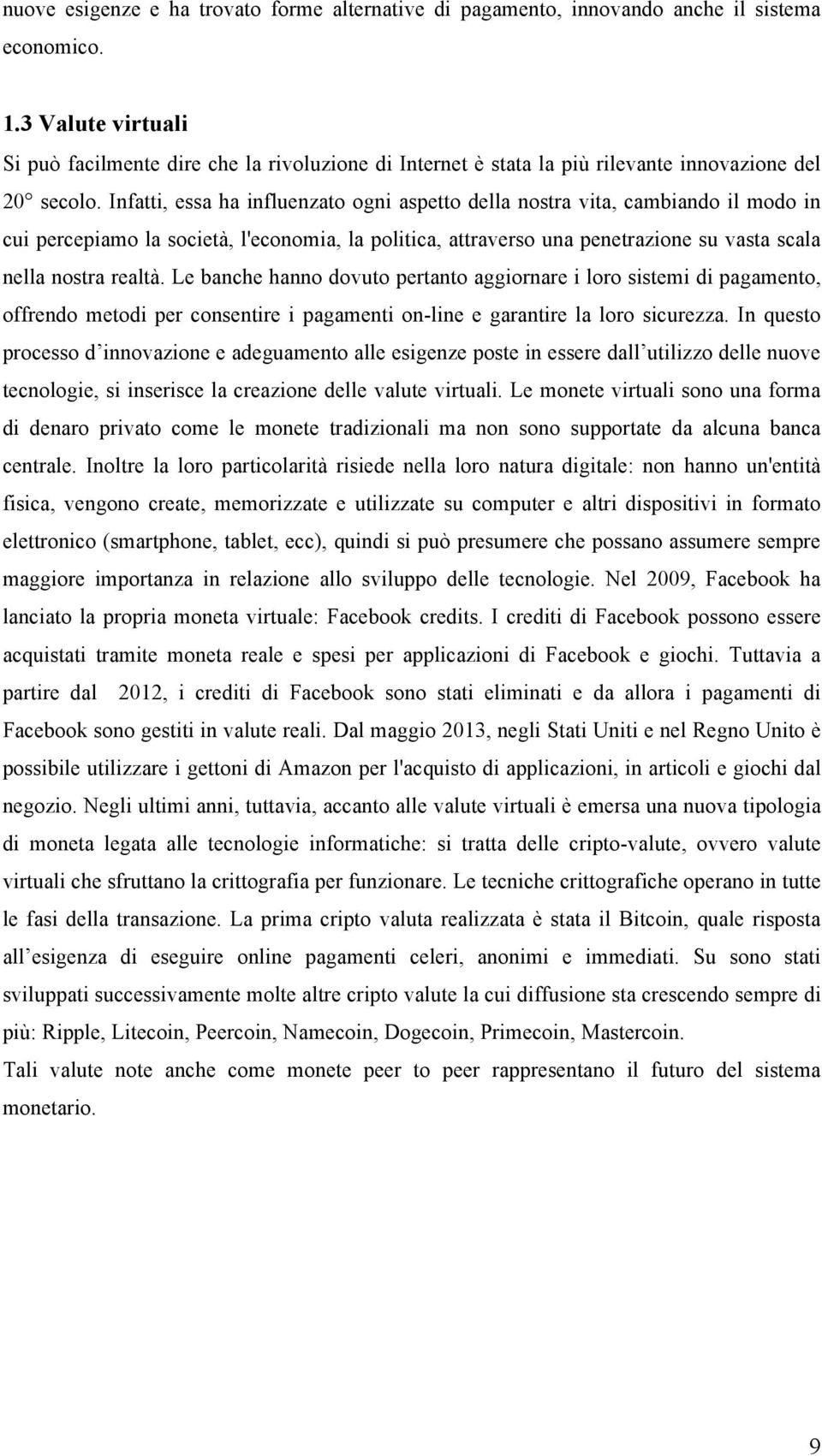 Infatti, essa ha influenzato ogni aspetto della nostra vita, cambiando il modo in cui percepiamo la società, l'economia, la politica, attraverso una penetrazione su vasta scala nella nostra realtà.