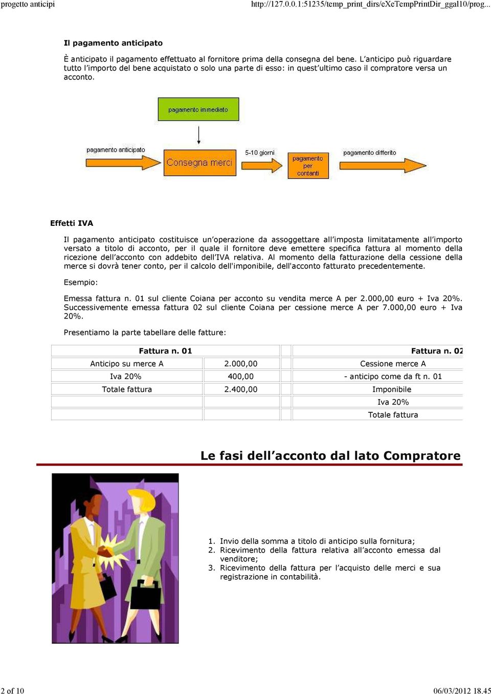 Effetti IVA Il pagamento anticipato costituisce un operazione da assoggettare all imposta limitatamente all importo versato a titolo di acconto, per il quale il fornitore deve emettere specifica