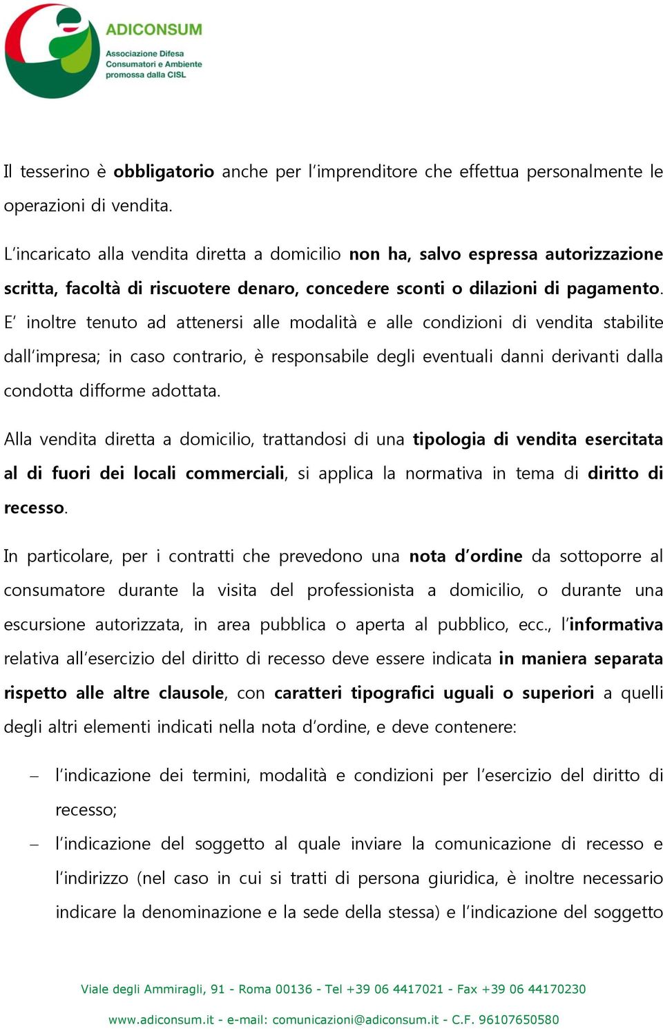 E inoltre tenuto ad attenersi alle modalità e alle condizioni di vendita stabilite dall impresa; in caso contrario, è responsabile degli eventuali danni derivanti dalla condotta difforme adottata.