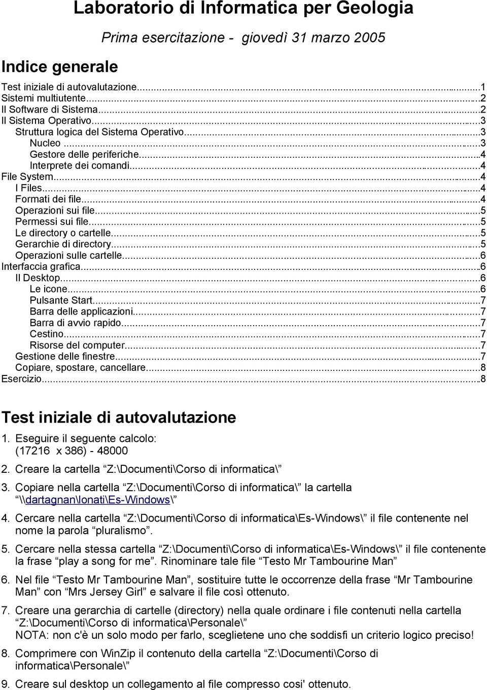 ..4 Operazioni sui file...5 Permessi sui file...5 Le directory o cartelle...5 Gerarchie di directory...5 Operazioni sulle cartelle...6 Interfaccia grafica...6 Il Desktop...6 Le icone...6 Pulsante Start.