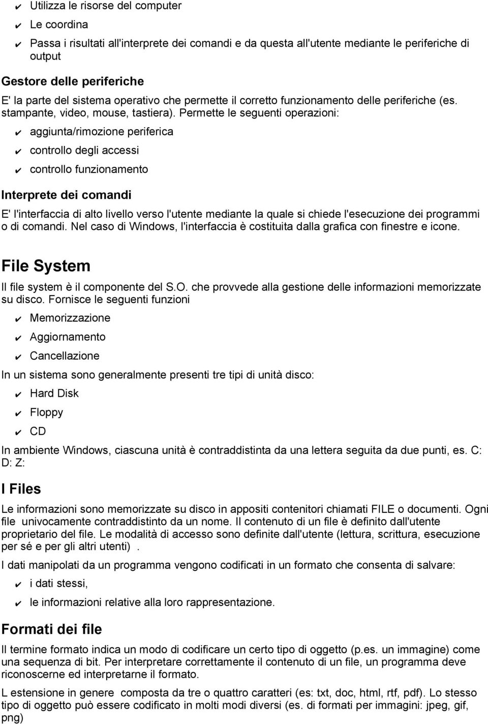 Permette le seguenti operazioni: aggiunta/rimozione periferica controllo degli accessi controllo funzionamento Interprete dei comandi E' l'interfaccia di alto livello verso l'utente mediante la quale