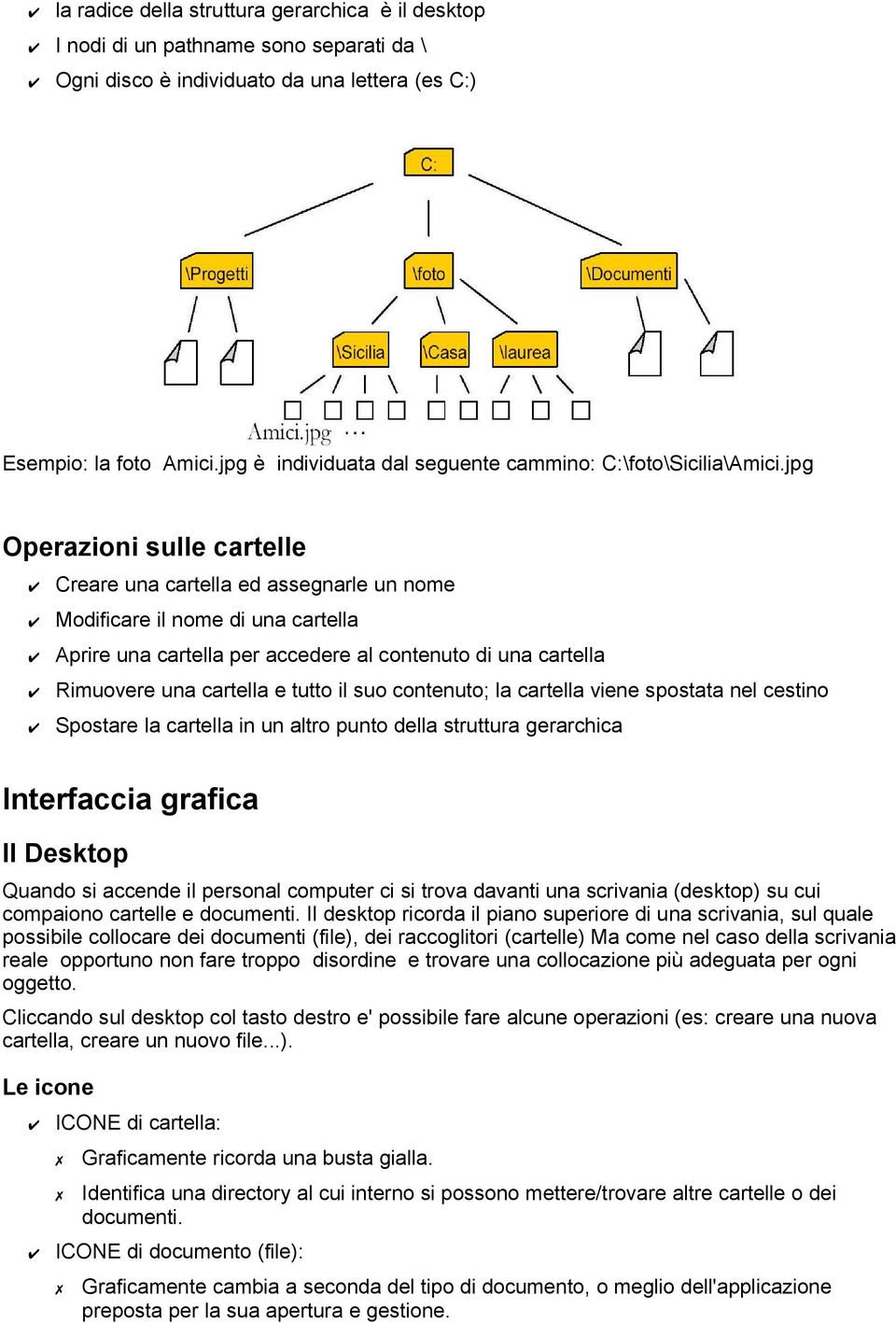 jpg Operazioni sulle cartelle Creare una cartella ed assegnarle un nome Modificare il nome di una cartella Aprire una cartella per accedere al contenuto di una cartella Rimuovere una cartella e tutto