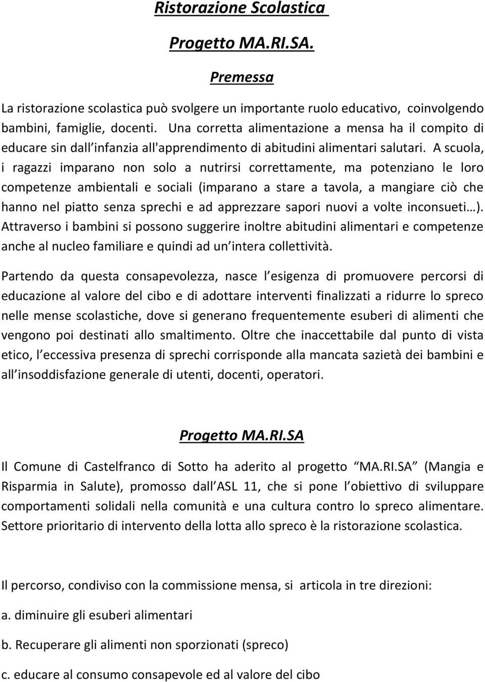 A scuola, i ragazzi imparano non solo a nutrirsi correttamente, ma potenziano le loro competenze ambientali e sociali (imparano a stare a tavola, a mangiare ciò che hanno nel piatto senza sprechi e